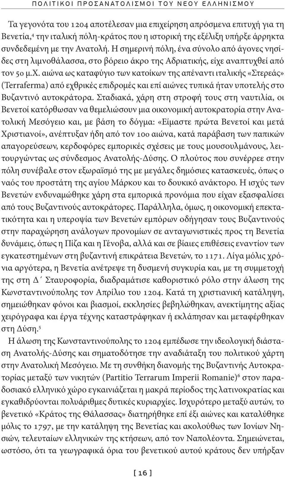 αναπτυχθεί από τον 5ο μ.χ. αιώνα ως καταφύγιο των κατοίκων της απέναντι ιταλικής «Στε ρεάς» (Terraferma) από εχθρικές επιδρομές και επί αιώνες τυπικά ήταν υποτελής στο Βυζαντινό αυτοκράτορα.