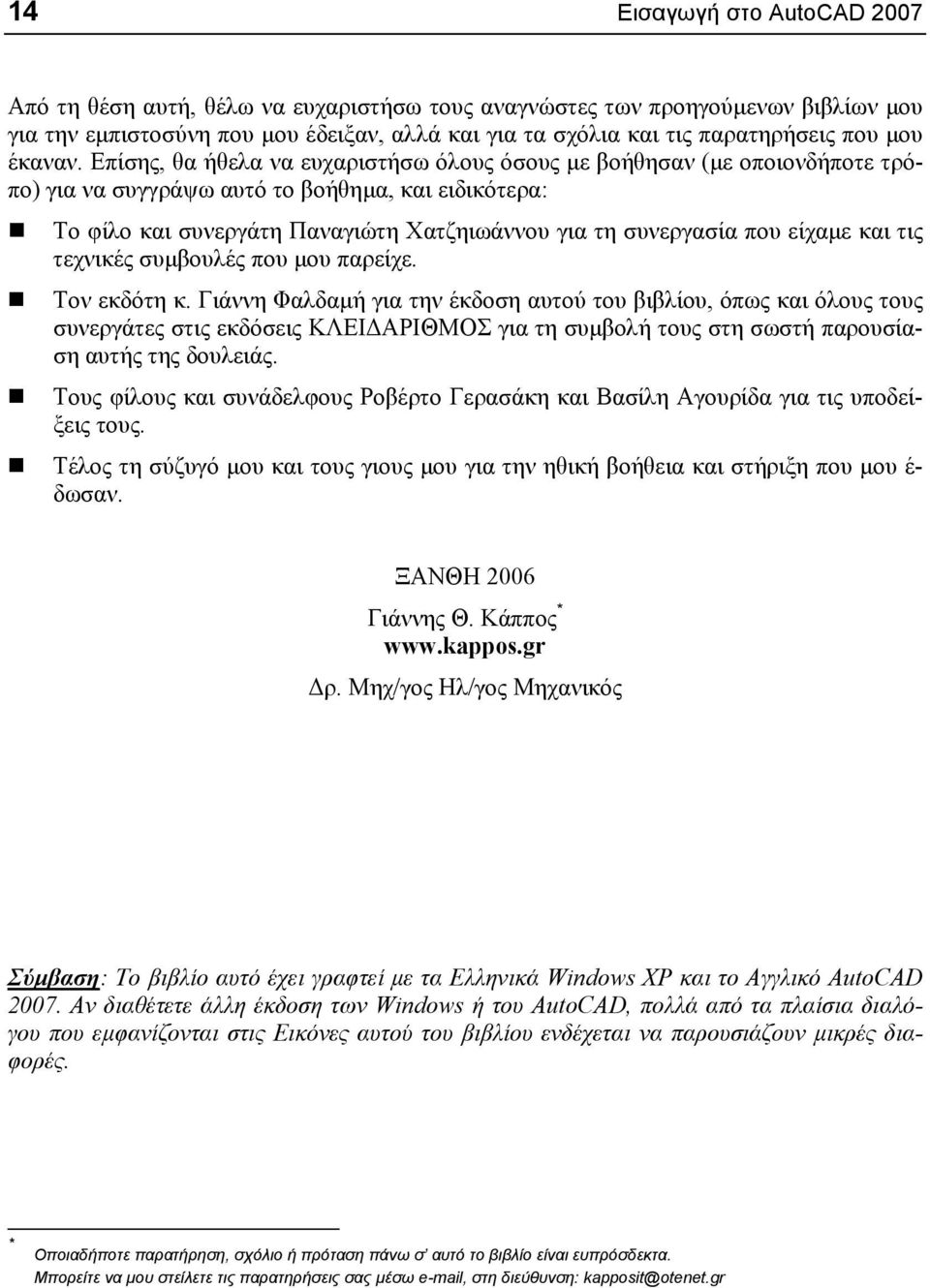 Επίσης, θα ήθελα να ευχαριστήσω όλους όσους µε βοήθησαν (µε οποιονδήποτε τρόπο) για να συγγράψω αυτό το βοήθηµα, και ειδικότερα: Το φίλο και συνεργάτη Παναγιώτη Χατζηιωάννου για τη συνεργασία που