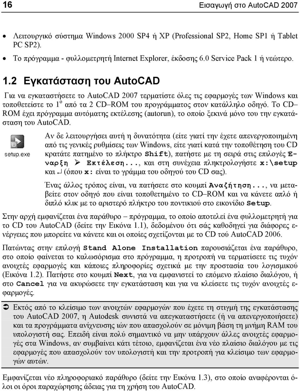 Το CD ROM έχει πρόγραµµα αυτόµατης εκτέλεσης (autorun), το οποίο ξεκινά µόνο του την εγκατάσταση του AutoCAD.