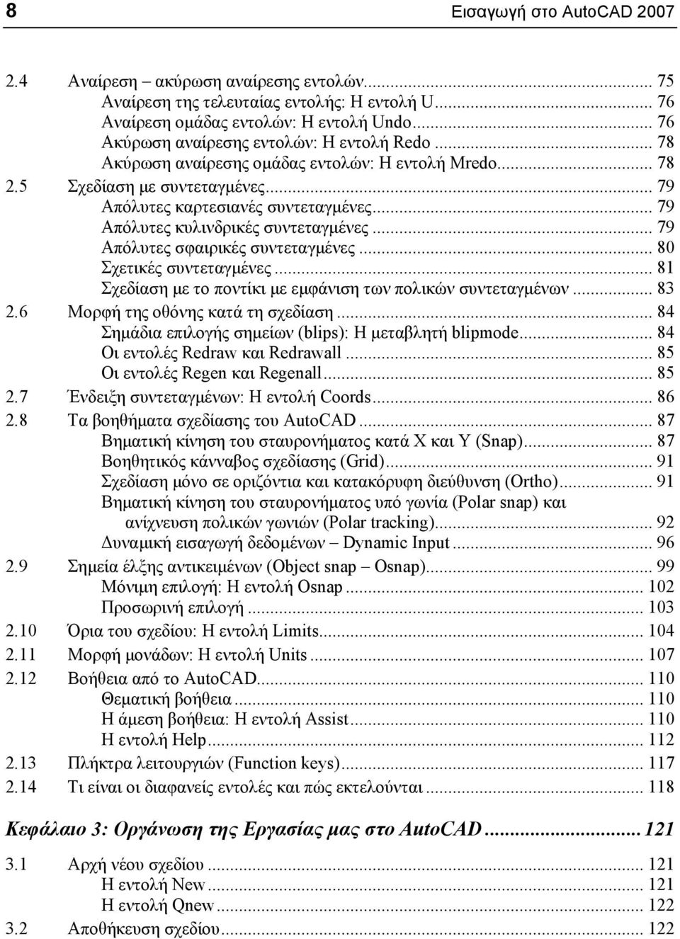 .. 79 Απόλυτες κυλινδρικές συντεταγµένες... 79 Απόλυτες σφαιρικές συντεταγµένες... 80 Σχετικές συντεταγµένες... 81 Σχεδίαση µε το ποντίκι µε εµφάνιση των πολικών συντεταγµένων... 83 2.