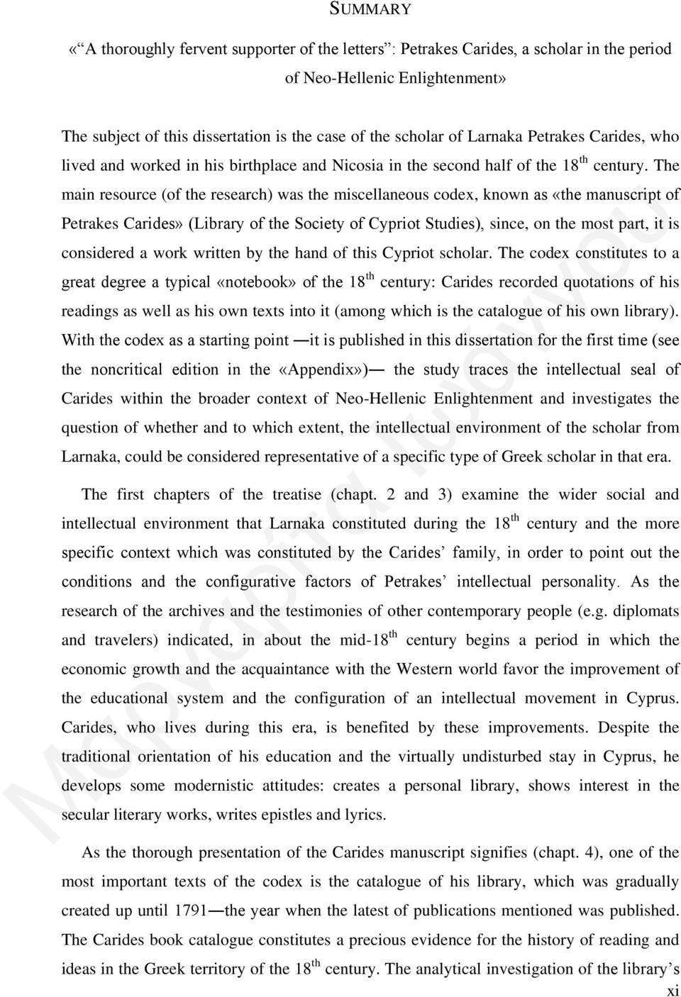 The main resource (of the research) was the miscellaneous codex, known as «the manuscript of Petrakes Carides» (Library of the Society of Cypriot Studies), since, on the most part, it is considered a