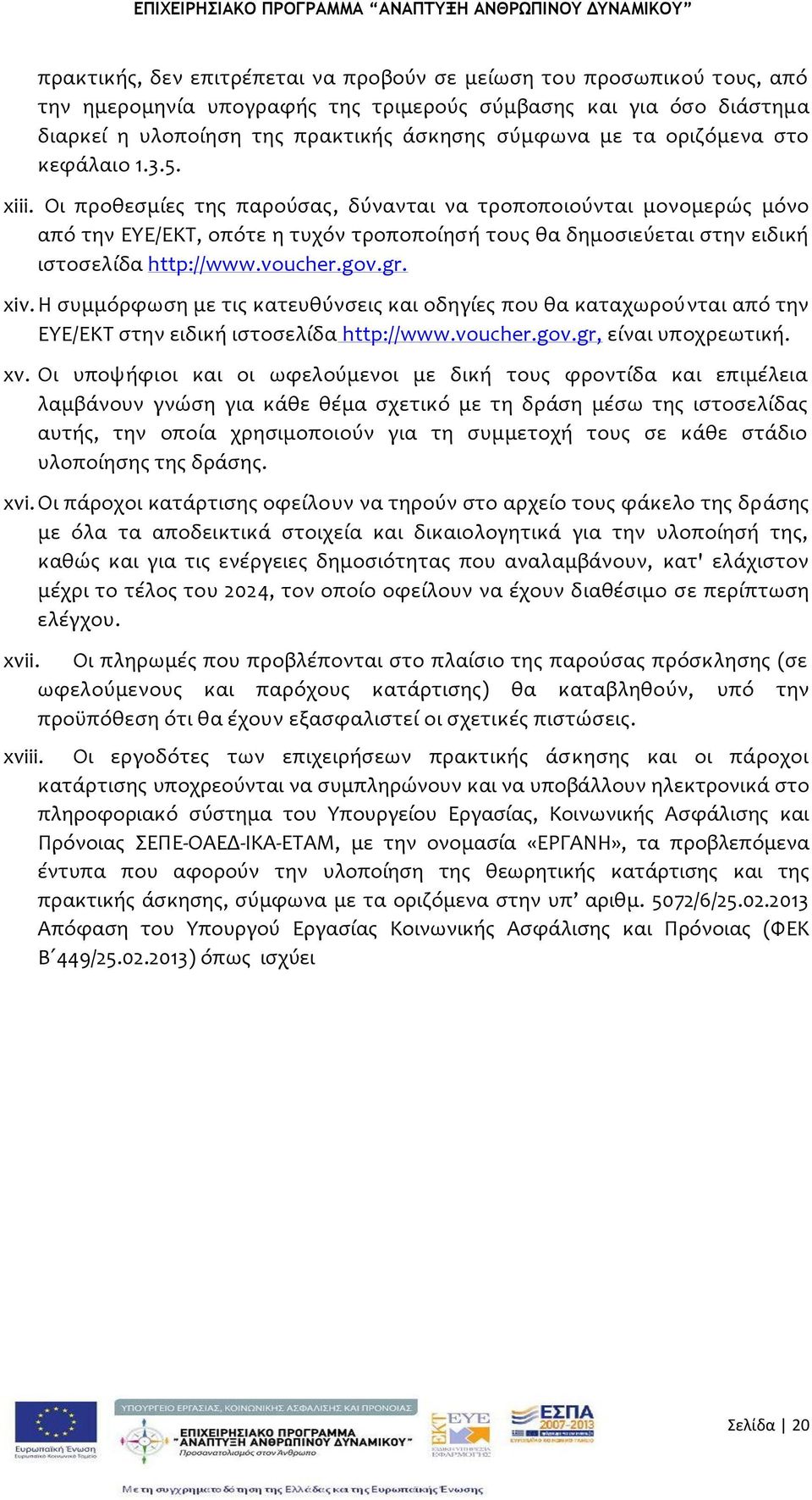Οι προθεςμύεσ τησ παρούςασ, δύνανται να τροποποιούνται μονομερώσ μόνο από την ΕΤΕ/ΕΚΣ, οπότε η τυχόν τροποπούηςό τουσ θα δημοςιεύεται ςτην ειδικό ιςτοςελύδα http://www.voucher.gov.gr. xiv.