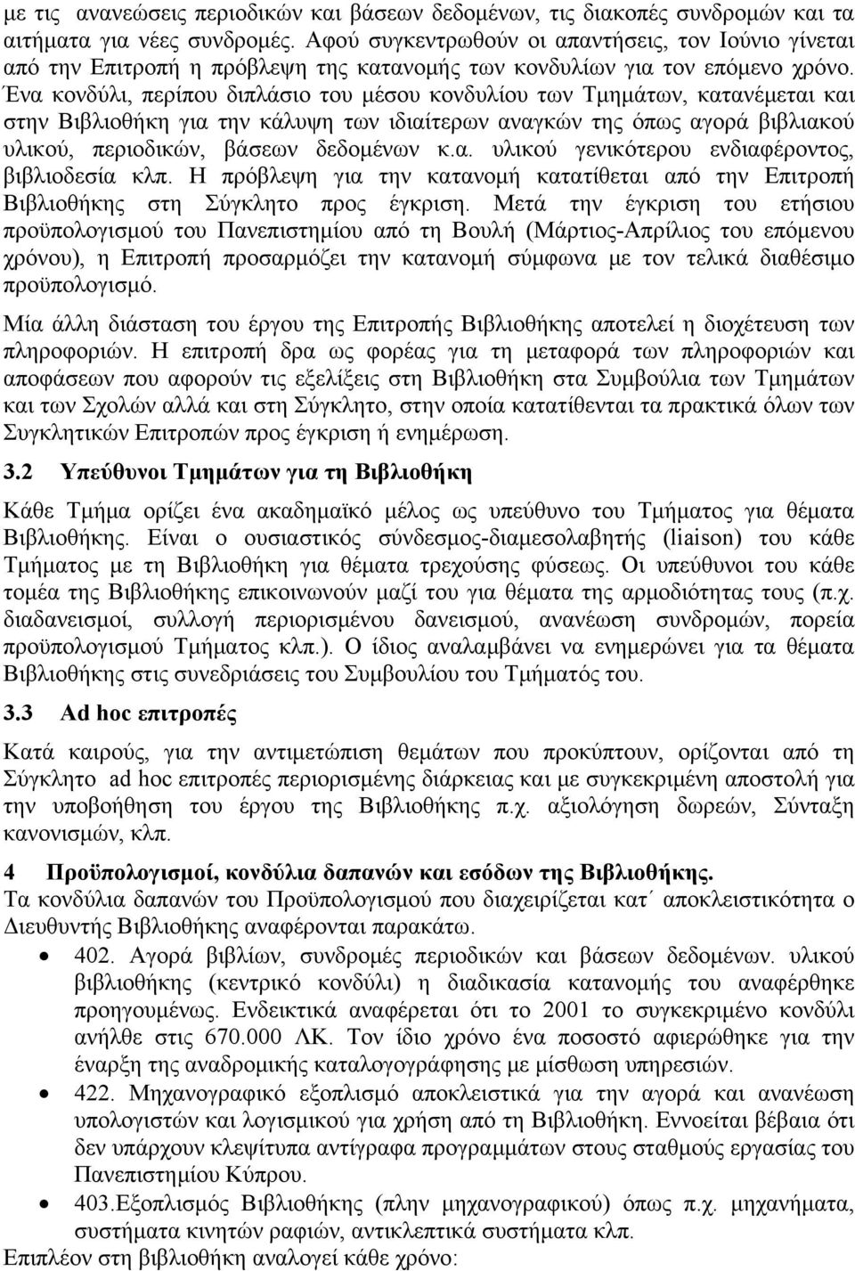 Ένα κονδύλι, περίπου διπλάσιο του μέσου κονδυλίου των Τμημάτων, κατανέμεται και στην Βιβλιοθήκη για την κάλυψη των ιδιαίτερων αναγκών της όπως αγορά βιβλιακού υλικού, περιοδικών, βάσεων δεδομένων κ.α. υλικού γενικότερου ενδιαφέροντος, βιβλιοδεσία κλπ.