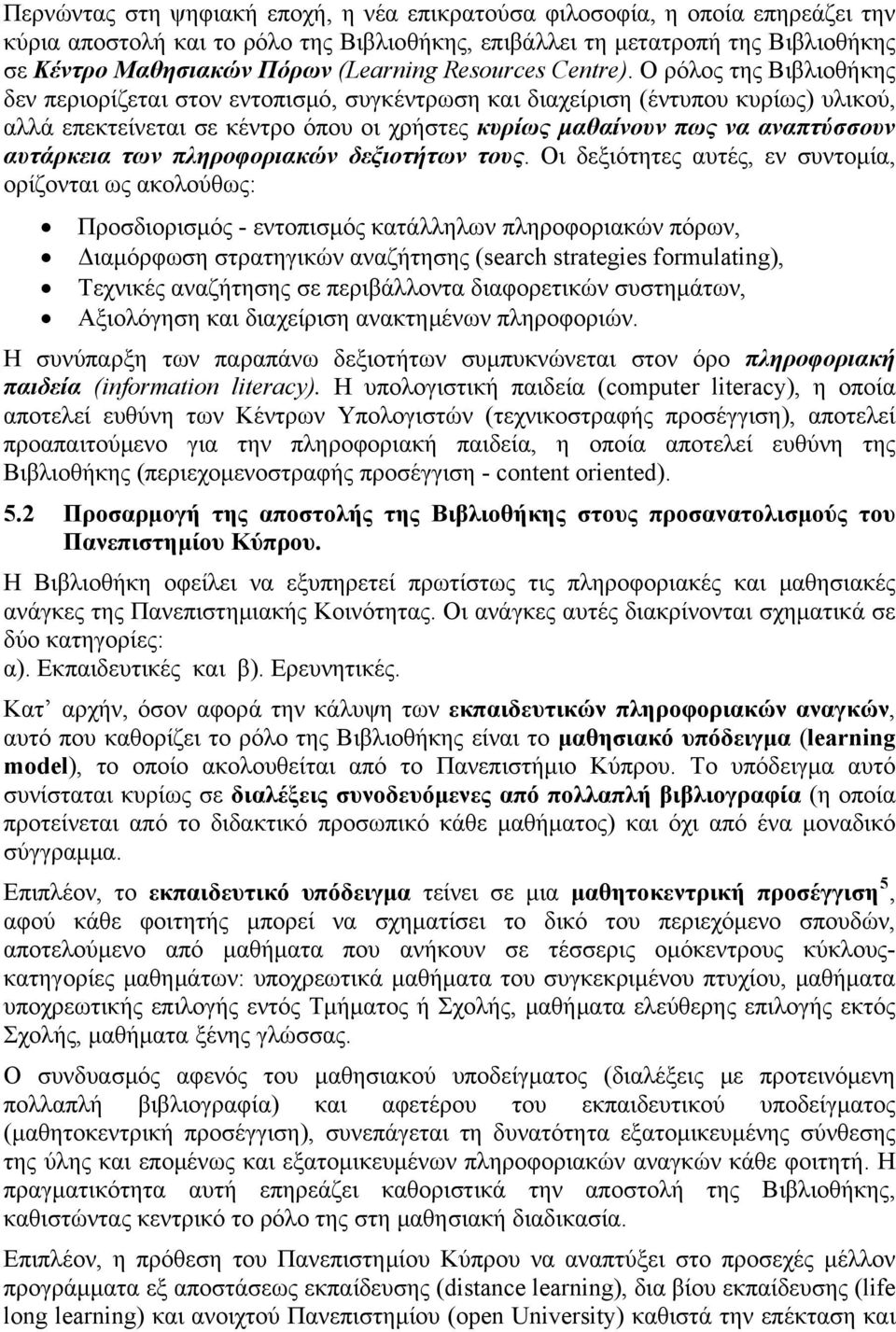 Ο ρόλος της Βιβλιοθήκης δεν περιορίζεται στον εντοπισμό, συγκέντρωση και διαχείριση (έντυπου κυρίως) υλικού, αλλά επεκτείνεται σε κέντρο όπου οι χρήστες κυρίως μαθαίνουν πως να αναπτύσσουν αυτάρκεια