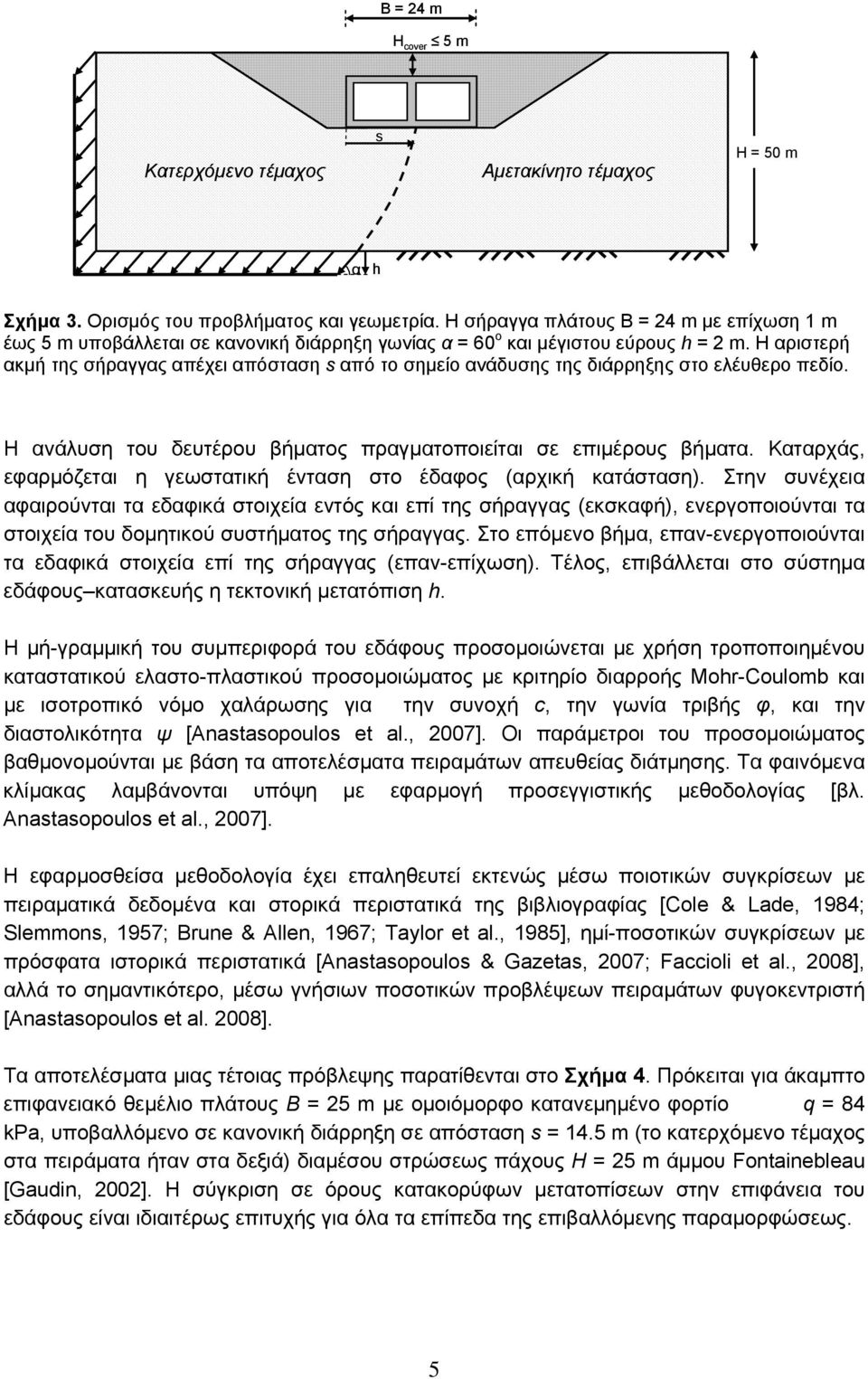 Η αριστερή ακμή της σήραγγας απέχει απόσταση s από το σημείο ανάδυσης της διάρρηξης στο ελέυθερο πεδίο. Η ανάλυση του δευτέρου βήματος πραγματοποιείται σε επιμέρους βήματα.