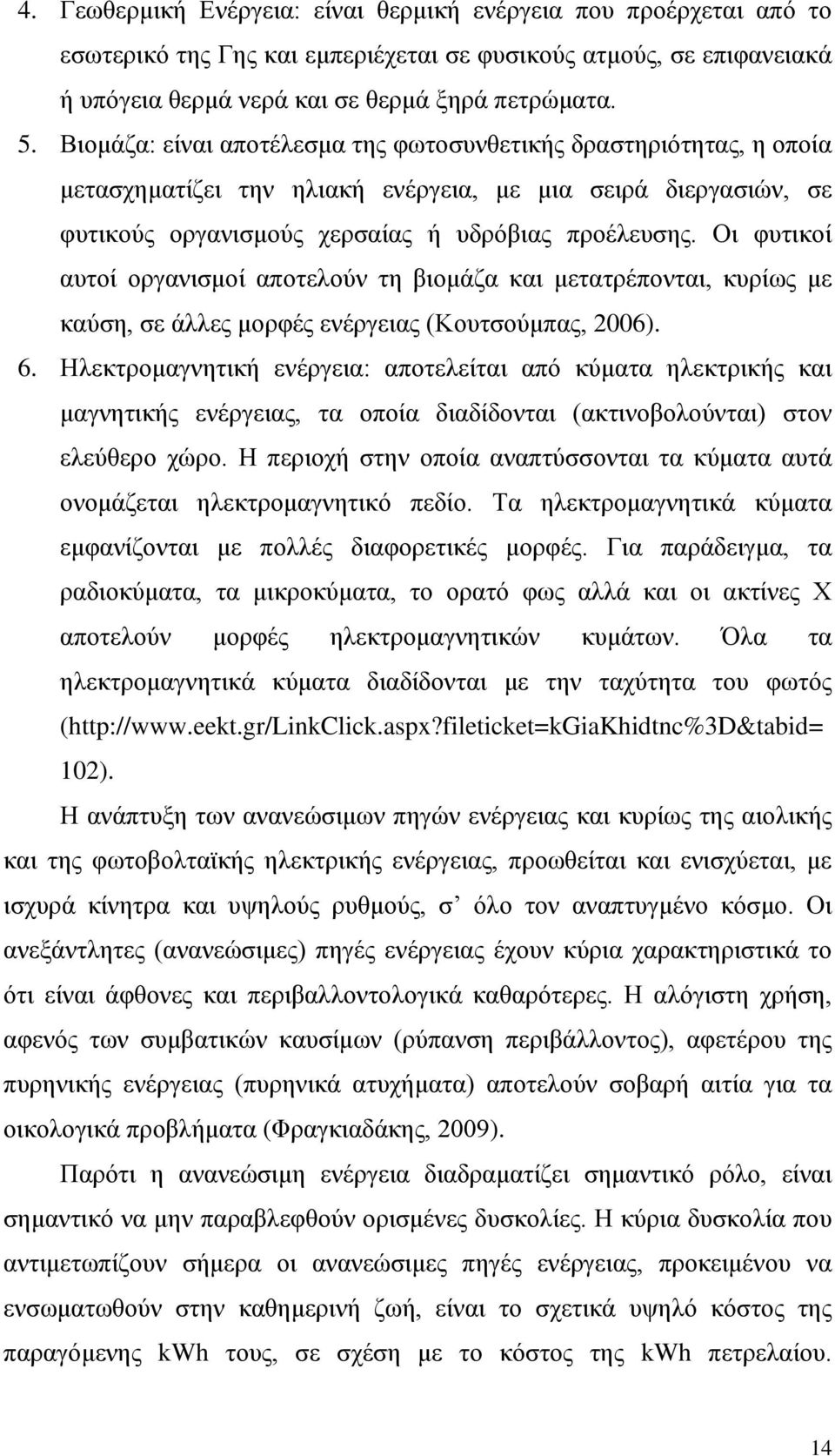 Οι φυτικοί αυτοί οργανισμοί αποτελούν τη βιομάζα και μετατρέπονται, κυρίως με καύση, σε άλλες μορφές ενέργειας (Κουτσούμπας, 2006). 6.