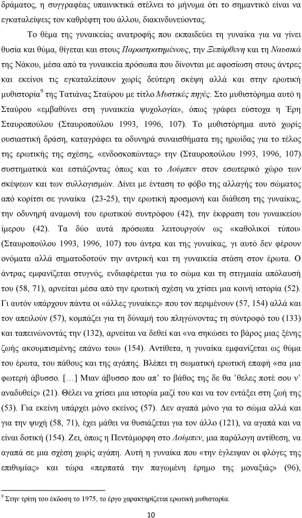 δίνονται µε αφοσίωση στους άντρες και εκείνοι τις εγκαταλείπουν χωρίς δεύτερη σκέψη αλλά και στην ερωτική µυθιστορία 9 της Τατιάνας Σταύρου µε τίτλο Μυστικές πηγές.