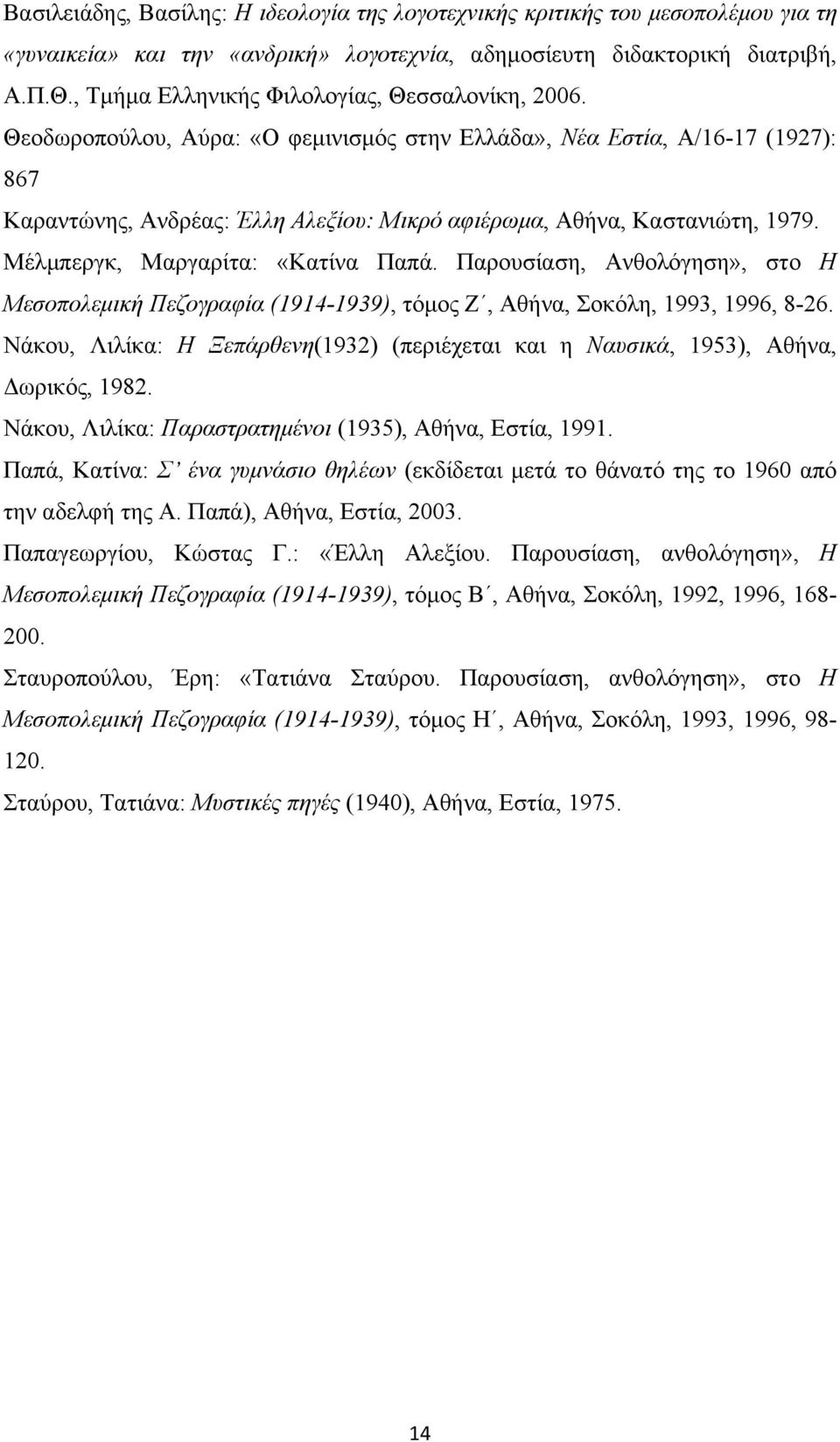 Θεοδωροπούλου, Αύρα: «Ο φεµινισµός στην Ελλάδα», Νέα Εστία, Α/16-17 (1927): 867 Καραντώνης, Ανδρέας: Έλλη Αλεξίου: Μικρό αφιέρωµα, Αθήνα, Καστανιώτη, 1979. Μέλµπεργκ, Μαργαρίτα: «Κατίνα Παπά.