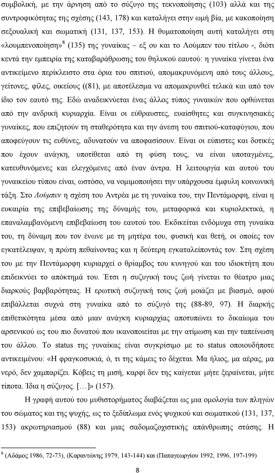 αντικείµενο περίκλειστο στα όρια του σπιτιού, αποµακρυνόµενη από τους άλλους, γείτονες, φίλες, οικείους ((81), µε αποτέλεσµα να αποµακρυνθεί τελικά και από τον ίδιο τον εαυτό της.