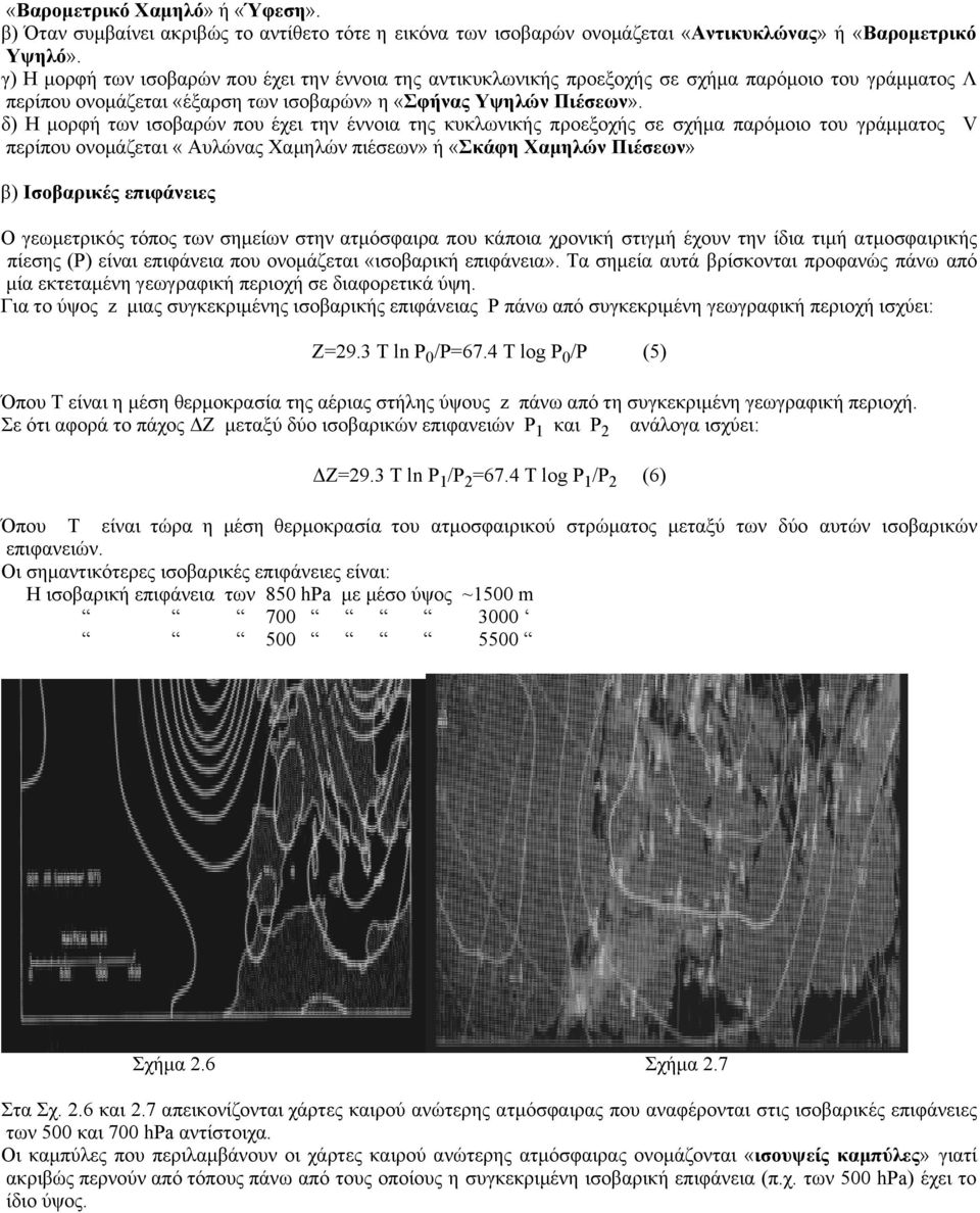 δ) Η μορφή των ισοβαρών που έχει την έννοια της κυκλωνικής προεξοχής σε σχήμα παρόμοιο του γράμματος V περίπου ονομάζεται «Αυλώνας Χαμηλών πιέσεων» ή «Σκάφη Χαμηλών Πιέσεων» β) Ισοβαρικές επιφάνειες