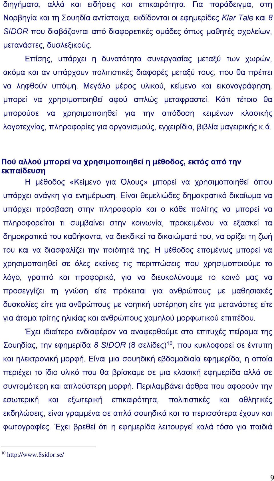 Επίσης, υπάρχει η δυνατότητα συνεργασίας μεταξύ των χωρών, ακόμα και αν υπάρχουν πολιτιστικές διαφορές μεταξύ τους, που θα πρέπει να ληφθούν υπόψη.