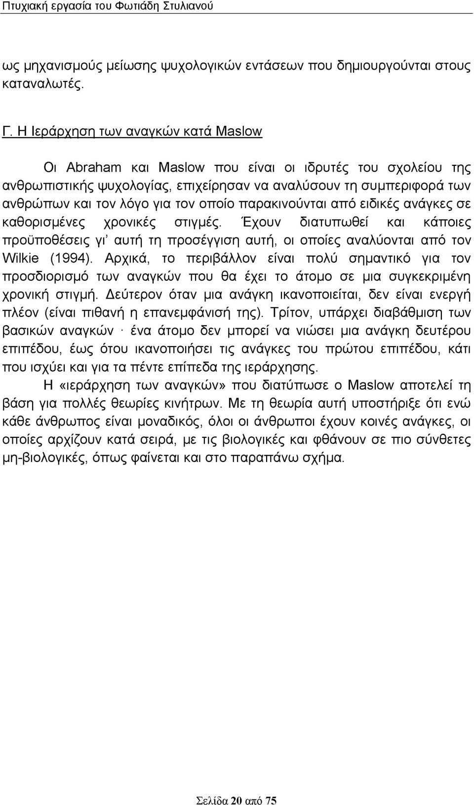 οποίο παρακινούνται από ειδικές ανάγκες σε καθορισμένες χρονικές στιγμές. Έχουν διατυπωθεί και κάποιες προϋποθέσεις γι αυτή τη προσέγγιση αυτή, οι οποίες αναλύονται από τον Wilkie (1994).