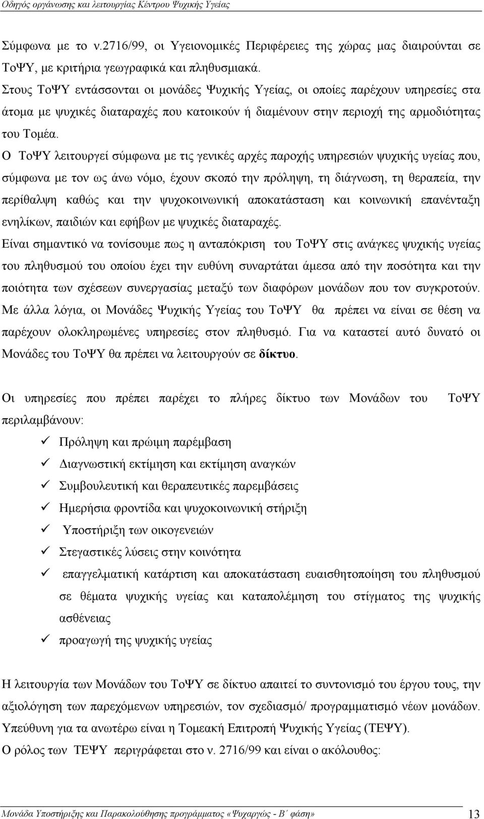 Ο ΤοΨΥ λειτουργεί σύμφωνα με τις γενικές αρχές παροχής υπηρεσιών ψυχικής υγείας που, σύμφωνα με τον ως άνω νόμο, έχουν σκοπό την πρόληψη, τη διάγνωση, τη θεραπεία, την περίθαλψη καθώς και την