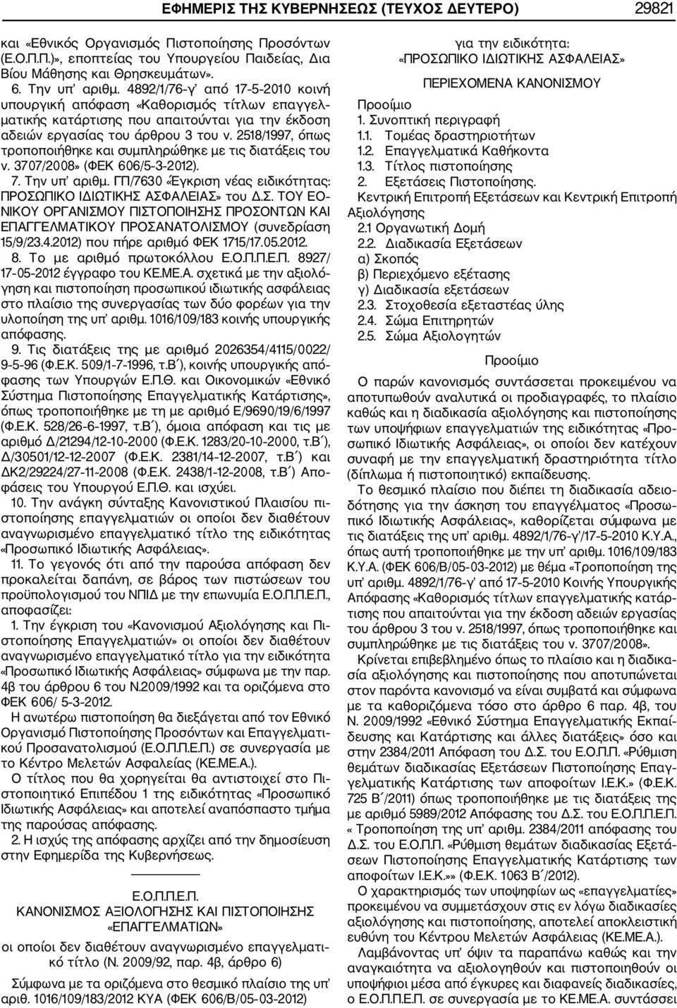 2518/1997, όπως τροποποιήθηκε και συμπληρώθηκε με τις διατάξεις του ν. 3707/2008» (ΦΕΚ 606/5 3 2012). 7. Την υπ αριθμ. ΓΠ/7630 «Έγκριση νέας ειδικότητας: ΠΡΟΣΩ