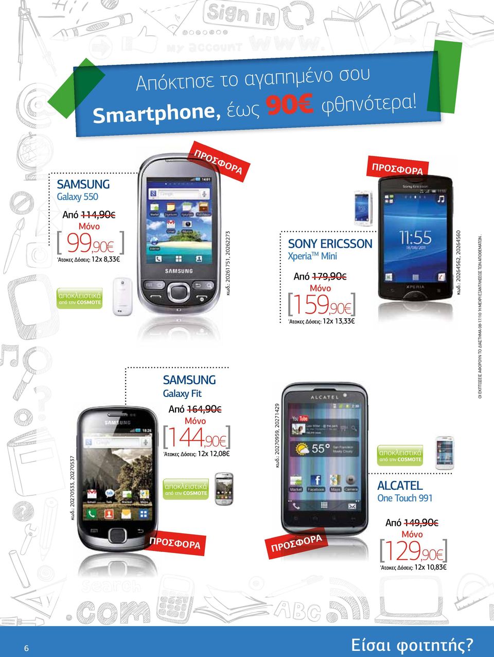 ....... SONY ERICSSON XperiaTM Mini Aπό 179,90 [159,90 ] 'Aτκες όσεις: 12χ 13,33 SAMSUNG Galaxy Fit [144,90 ] 'Aτκες όσεις: 12χ 12,08 ΠΡΟΣΦΟΡ Α.