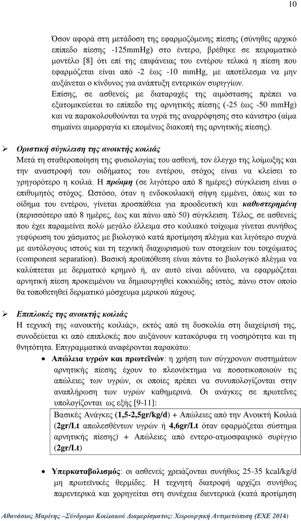 Επίσης, σε ασθενείς με διαταραχές της αιμόστασης πρέπει να εξατομικεύεται το επίπεδο της αρνητικής πίεσης (-25 έως -50 mmhg) και να παρακολουθούνται τα υγρά της αναρρόφησης στο κάνιστρο (αίμα