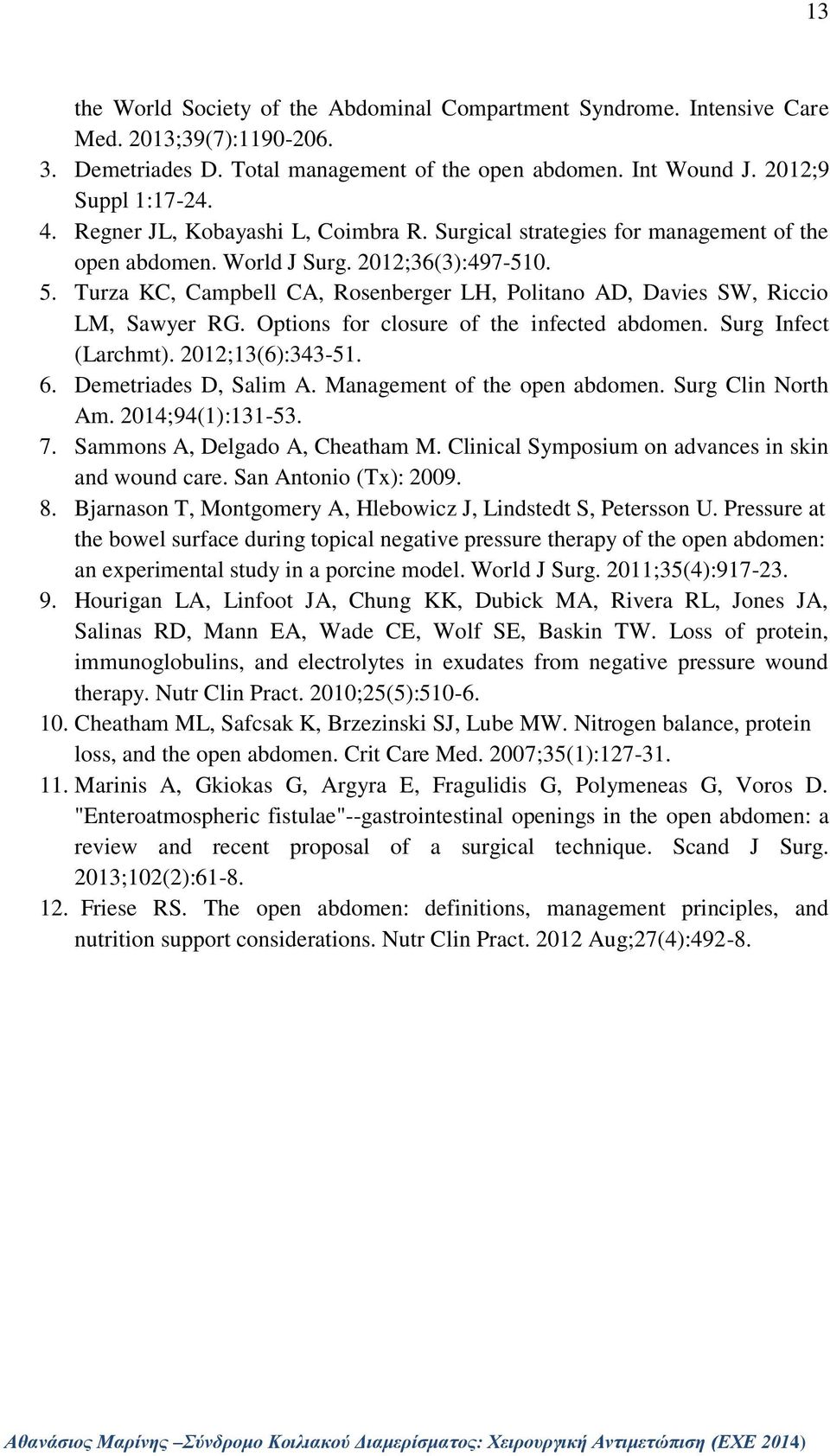 Turza KC, Campbell CA, Rosenberger LH, Politano AD, Davies SW, Riccio LM, Sawyer RG. Options for closure of the infected abdomen. Surg Infect (Larchmt). 2012;13(6):343-51. 6. Demetriades D, Salim A.