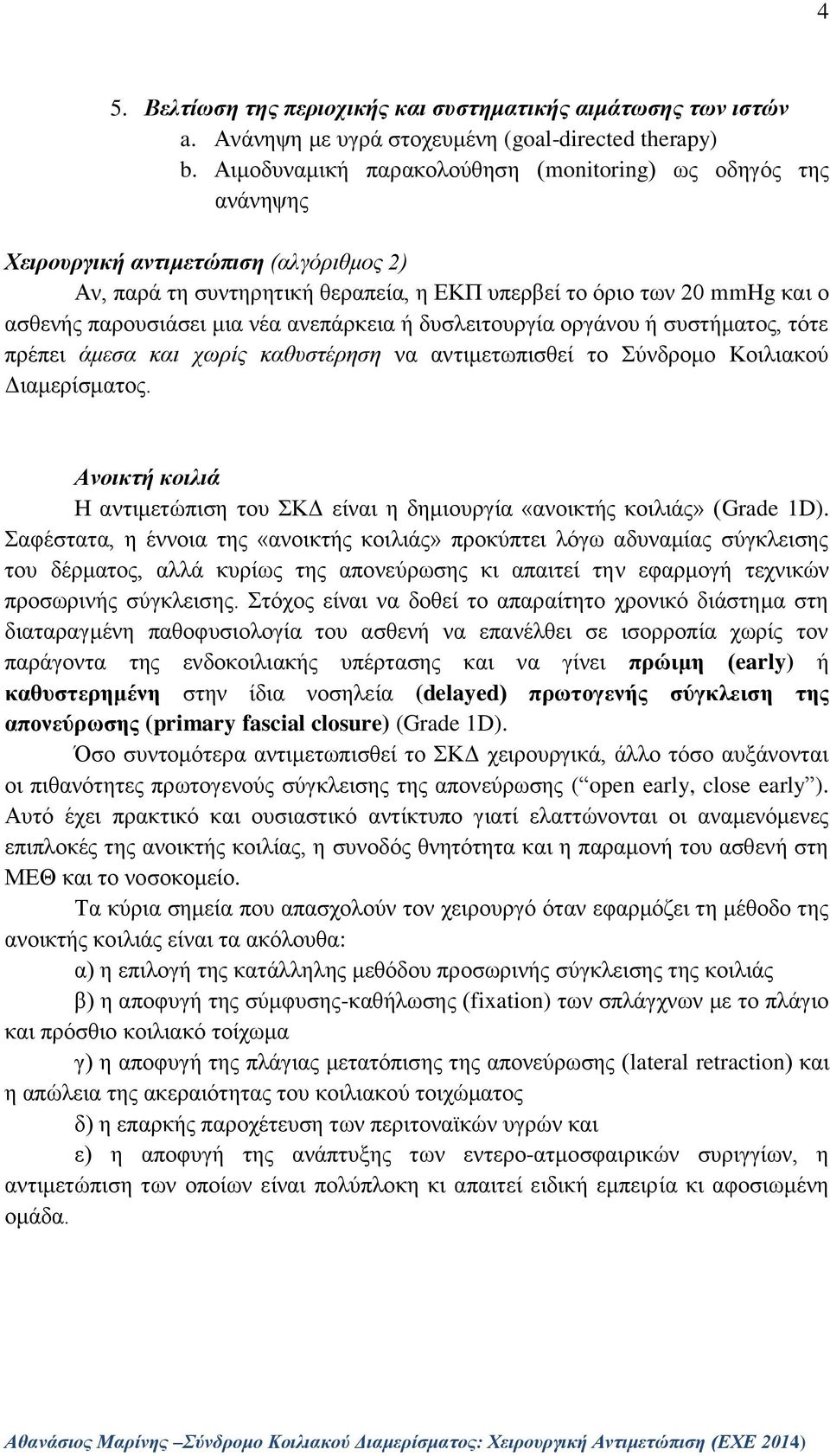 μια νέα ανεπάρκεια ή δυσλειτουργία οργάνου ή συστήματος, τότε πρέπει άμεσα και χωρίς καθυστέρηση να αντιμετωπισθεί το Σύνδρομο Κοιλιακού Διαμερίσματος.