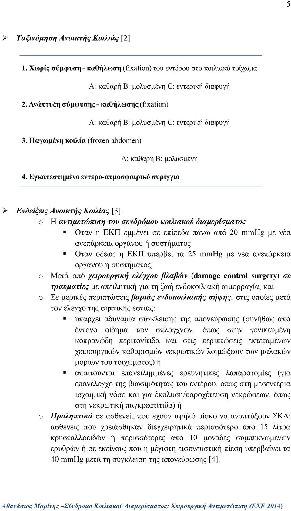 ενδοκοιλιακή αιμορραγία, και o Σε μερικές περιπτώσεις βαριάς ενδοκοιλιακής σήψης, στις οποίες μετά τον έλεγχο της σηπτικής εστίας: υπάρχει αδυναμία σύγκλεισης της απονεύρωσης (συνήθως από έντονο