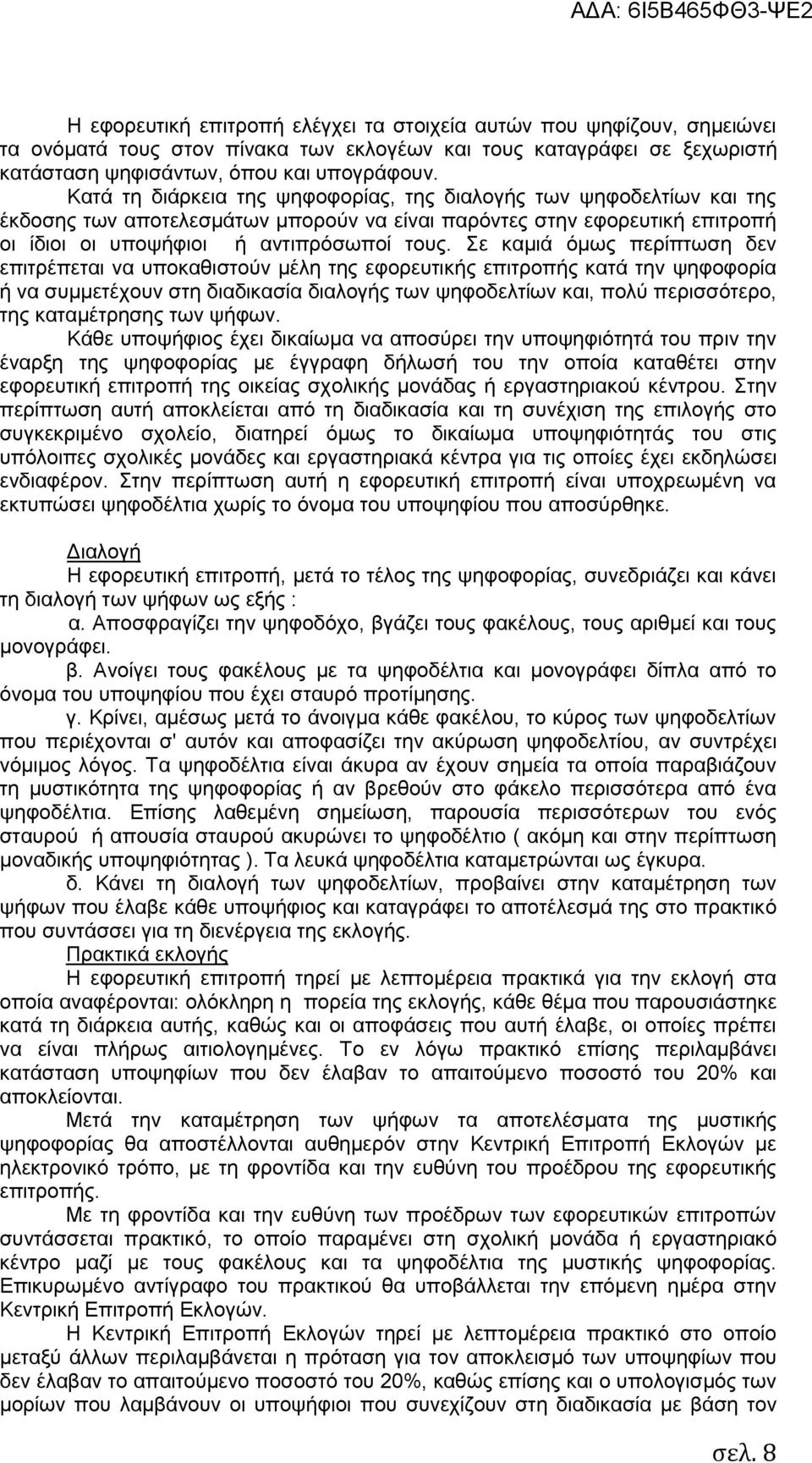 Σε καμιά όμως περίπτωση δεν επιτρέπεται να υποκαθιστούν μέλη της εφορευτικής επιτροπής κατά την ψηφοφορία ή να συμμετέχουν στη διαδικασία διαλογής των ψηφοδελτίων και, πολύ περισσότερο, της