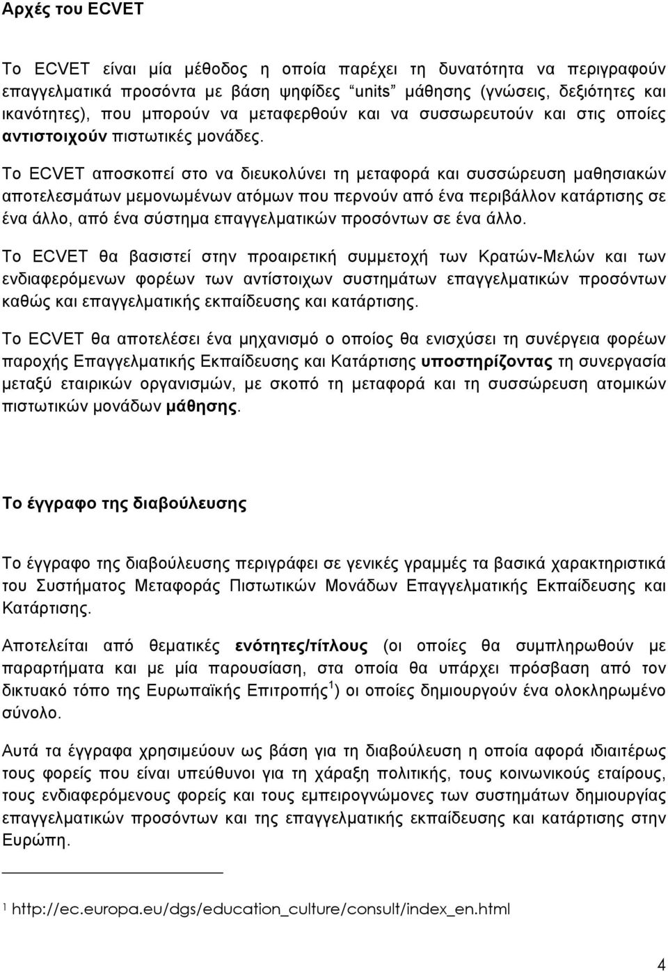 Το ECVET αποσκοπεί στο να διευκολύνει τη μεταφορά και συσσώρευση μαθησιακών αποτελεσμάτων μεμονωμένων ατόμων που περνούν από ένα περιβάλλον κατάρτισης σε ένα άλλο, από ένα σύστημα επαγγελματικών