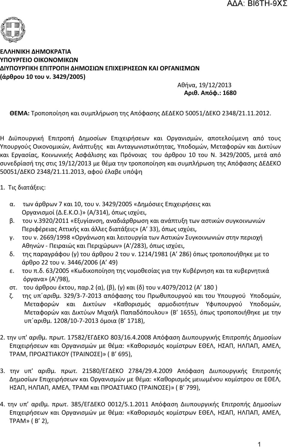 Η Διϋπουργική Επιτροπή Δημοσίων Επιχειρήσεων και Οργανισμών, αποτελούμενη από τους Υπουργούς Οικονομικών, Ανάπτυξης και Ανταγωνιστικότητας, Υποδομών, Μεταφορών και Δικτύων και Εργασίας, Κοινωνικής