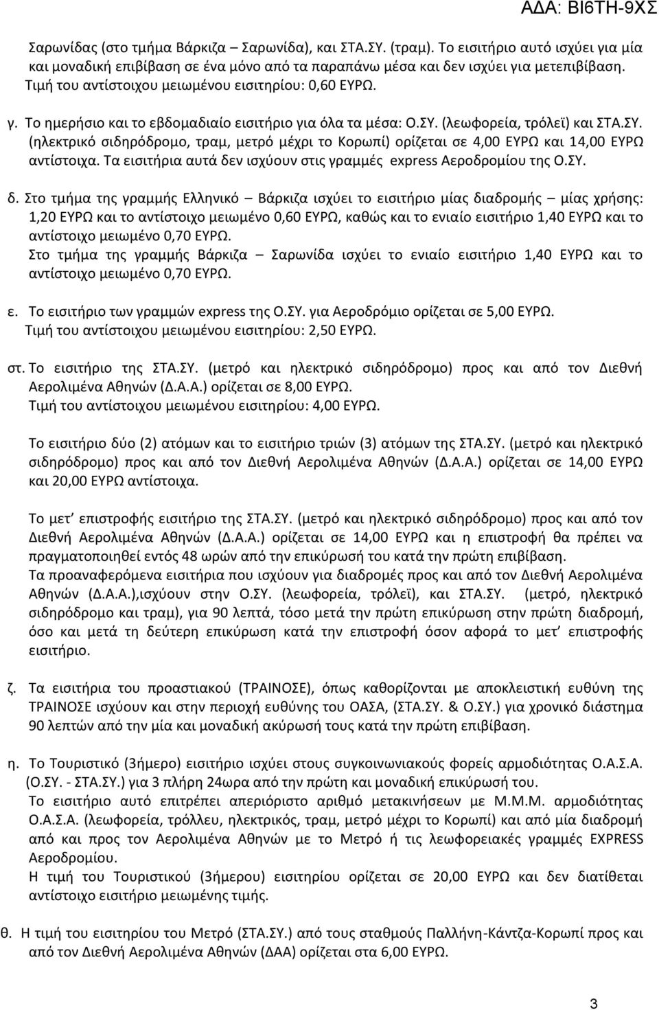 (λεωφορεία, τρόλεϊ) και ΣΤΑ.ΣΥ. (ηλεκτρικό σιδηρόδρομο, τραμ, μετρό μέχρι το Κορωπί) ορίζεται σε 4,00 ΕΥΡΩ και 14,00 ΕΥΡΩ αντίστοιχα.