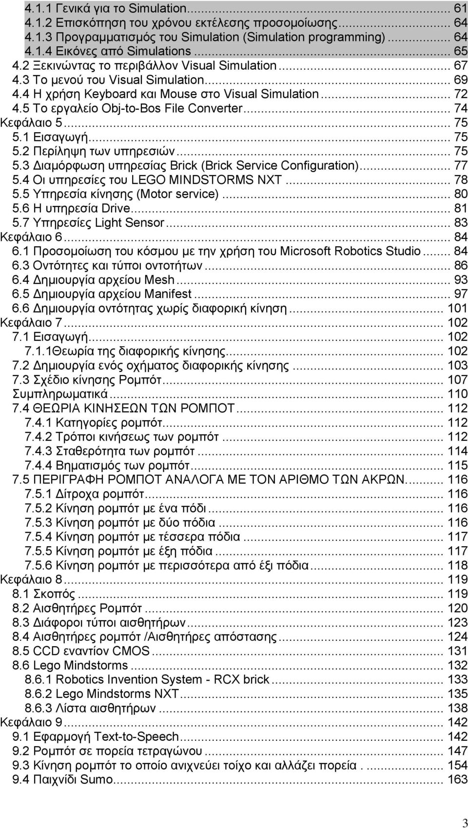 .. 74 Κεφάλαιο 5... 75 5.1 Εισαγωγή... 75 5.2 Περίληψη των υπηρεσιών... 75 5.3 ιαµόρφωση υπηρεσίας Brick (Brick Service Configuration)... 77 5.4 Οι υπηρεσίες του LEGO MINDSTORMS NXT... 78 5.