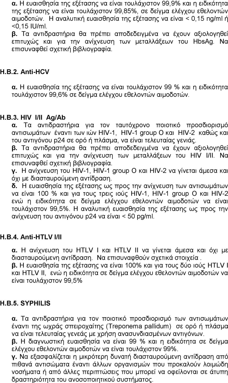 Να επισυναφθεί σχετική βιβλιογραφία. Η.Β.2. Anti-ΗCV α. Η ευαισθησία της εξέτασης να είναι τουλάχιστον 99 % και η ειδικότητα τουλάχιστον 99,6% σε δείγμα ελέγχου εθελοντών αιμοδοτών. Η.Β.3.