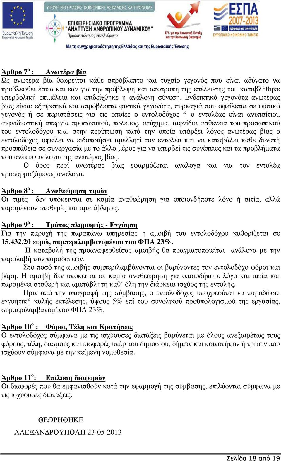 Ενδεικτικά γεγονότα ανωτέρας βίας είναι: εξαιρετικά και απρόβλεπτα φυσικά γεγονότα, πυρκαγιά που οφείλεται σε φυσικό γεγονός ή σε περιστάσεις για τις οποίες ο εντολοδόχος ή ο εντολέας είναι