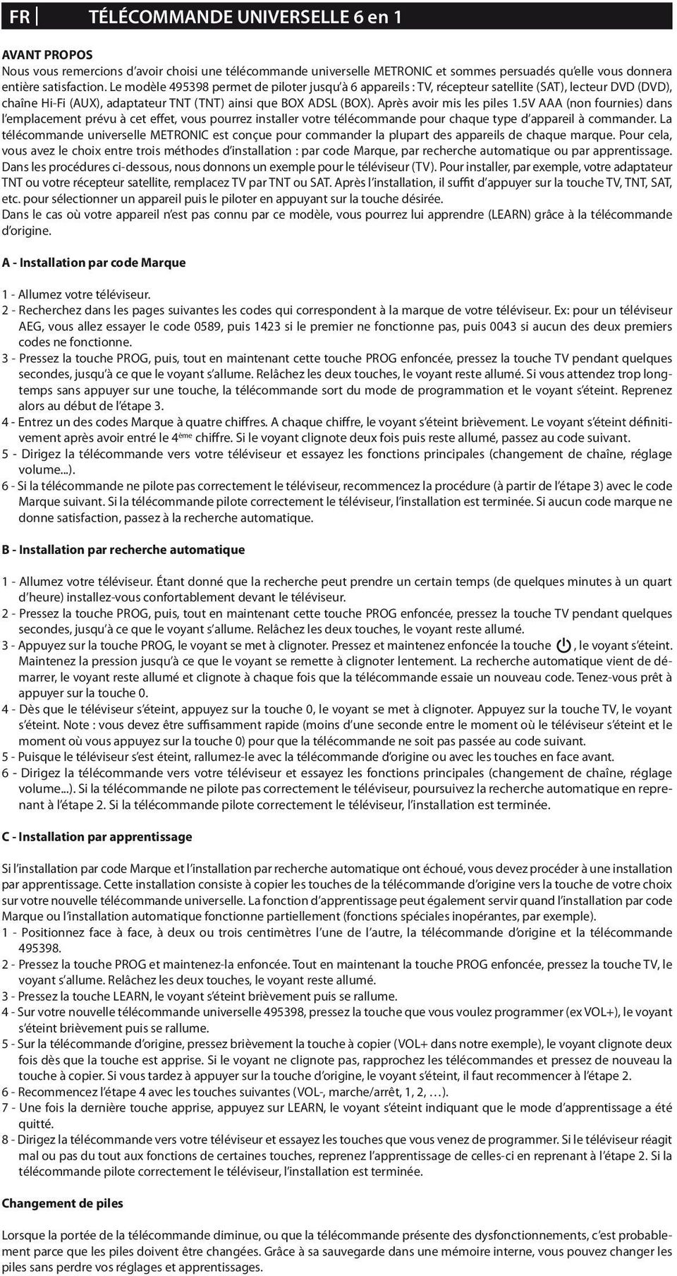 Après avoir mis les piles 1.5V AAA (non fournies) dans l emplacement prévu à cet effet, vous pourrez installer votre télécommande pour chaque type d appareil à commander.