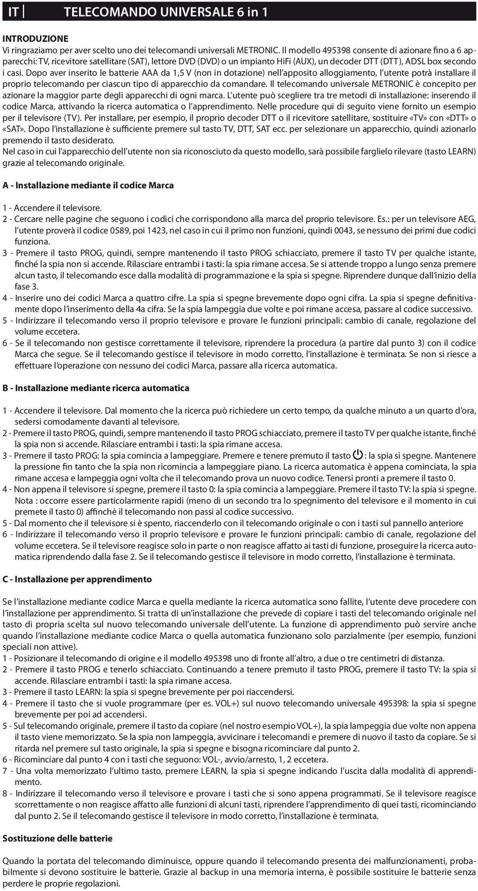 Dopo aver inserito le batterie AAA da 1,5 V (non in dotazione) nell apposito alloggiamento, l utente potrà installare il proprio telecomando per ciascun tipo di apparecchio da comandare.