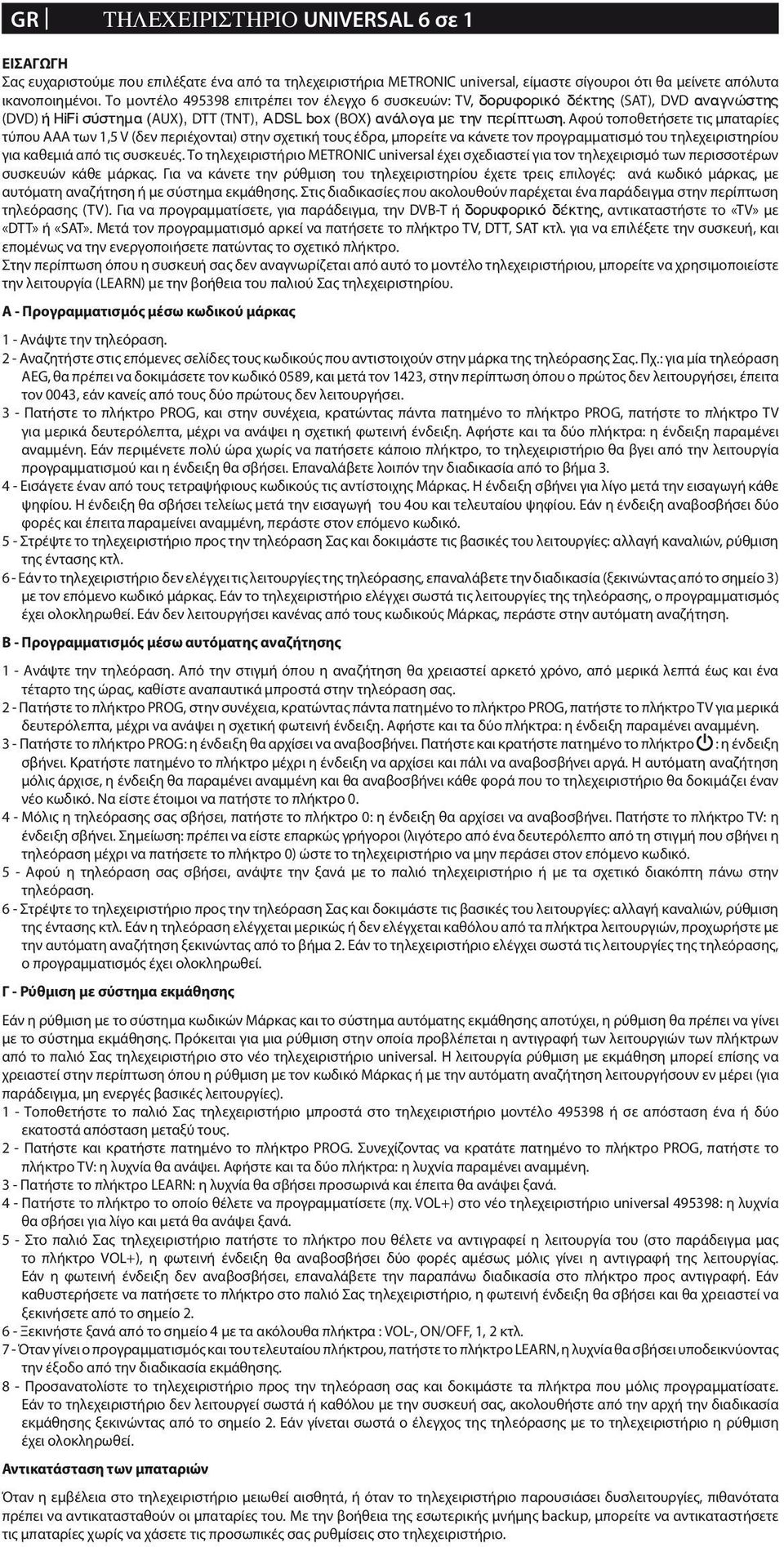 Αφού τοποθετήσετε τις μπαταρίες τύπου AAA των 1,5 V (δεν περιέχονται) στην σχετική τους έδρα, μπορείτε να κάνετε τον προγραμματισμό του τηλεχειριστηρίου για καθεμιά από τις συσκευές.