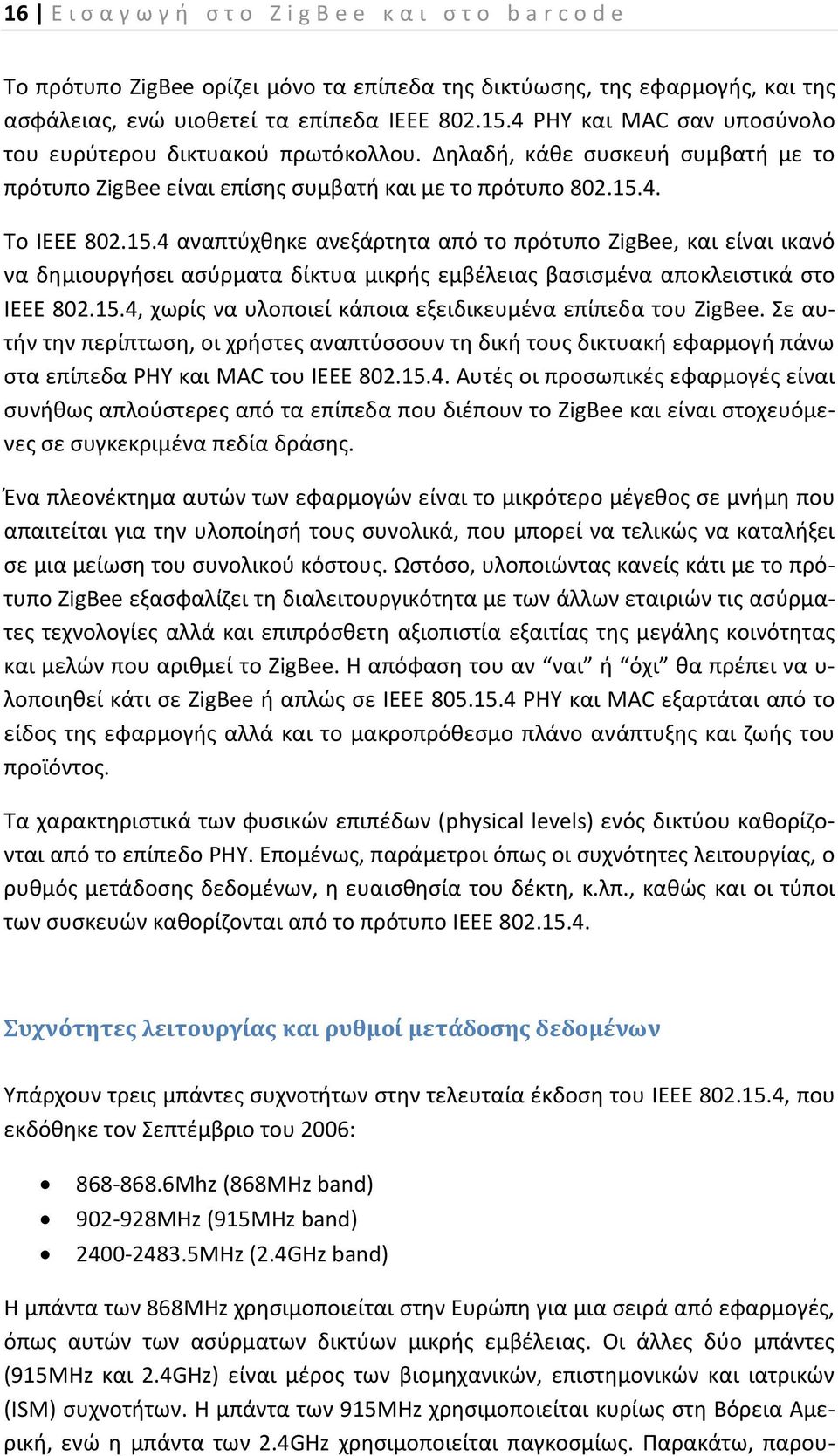 4. Το IEEE 802.15.4 αναπτύχθηκε ανεξάρτητα από το πρότυπο ZigBee, και είναι ικανό να δημιουργήσει ασύρματα δίκτυα μικρής εμβέλειας βασισμένα αποκλειστικά στο IEEE 802.15.4, χωρίς να υλοποιεί κάποια εξειδικευμένα επίπεδα του ZigBee.