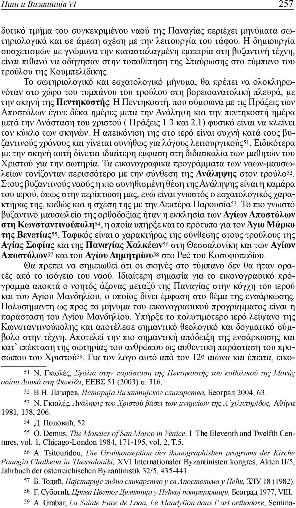 Το σωτηριολογικό και εσχατολογικό μήνυμα, θα πρέπει να ολοκληρωνόταν στο χώρο του τυμπάνου του τρούλου στη βορειοανατολική πλευρά, με την σκηνή της Πεντηκοστής.