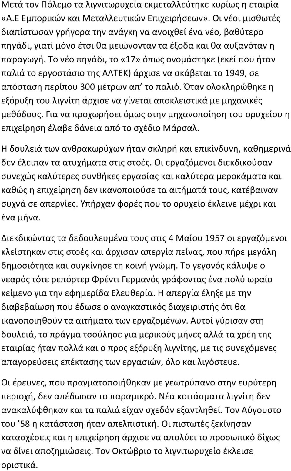 Το νέο πηγάδι, το «17» όπως ονομάστηκε (εκεί που ήταν παλιά το εργοστάσιο της ΑΛΤΕΚ) άρχισε να σκάβεται το 1949, σε απόσταση περίπου 300 μέτρων απ το παλιό.