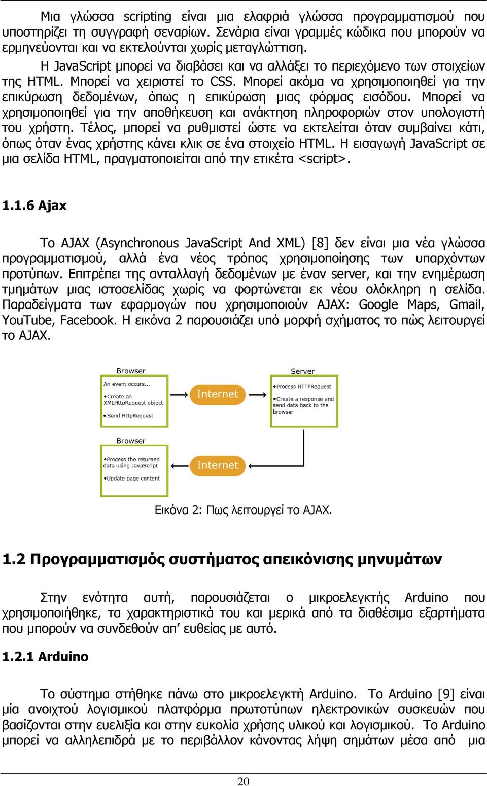 Μπορεί ακόμα να χρησιμοποιηθεί για την επικύρωση δεδομένων, όπως η επικύρωση μιας φόρμας εισόδου. Μπορεί να χρησιμοποιηθεί για την αποθήκευση και ανάκτηση πληροφοριών στον υπολογιστή του χρήστη.