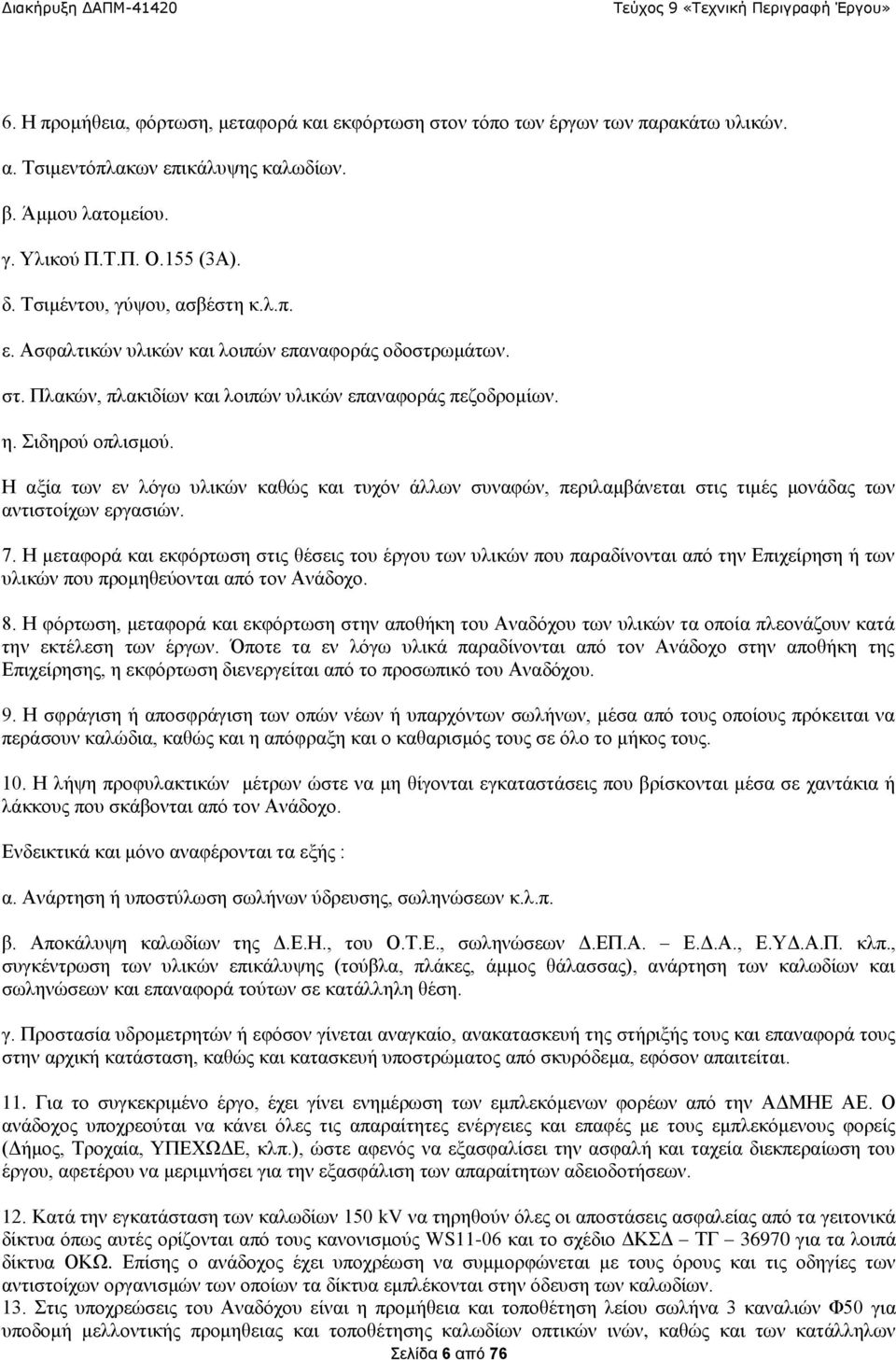 Η αξία των εν λόγω υλικών καθώς και τυχόν άλλων συναφών, περιλαμβάνεται στις τιμές μονάδας των αντιστοίχων εργασιών. 7.