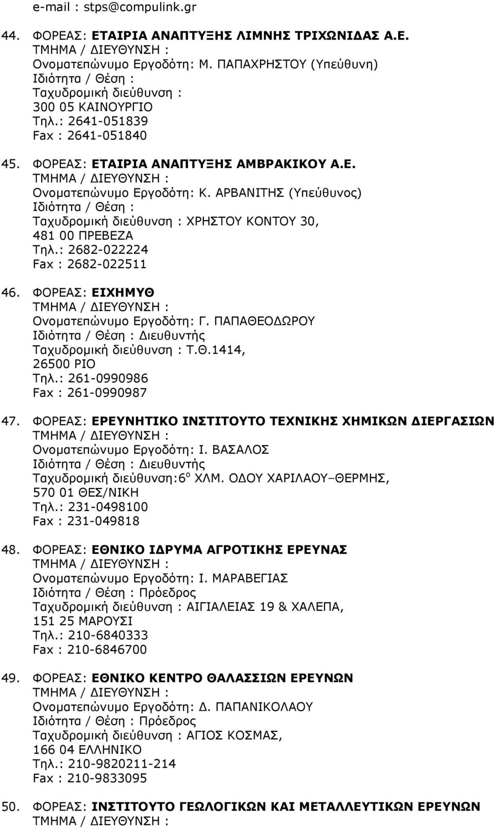 : 261-0990986 Fax : 261-0990987 47. ΦΟΡΕΑΣ: ΕΡΕΥΝΗΤΙΚΟ ΙΝΣΤΙΤΟΥΤΟ ΤΕΧΝΙΚΗΣ ΧΗΜΙΚΩΝ ΙΕΡΓΑΣΙΩΝ Ι. ΒΑΣΑΛΟΣ ιευθυντής Ταχυδροµική διεύθυνση:6 ο ΧΛΜ. Ο ΟΥ ΧΑΡΙΛΑΟΥ ΘΕΡΜΗΣ, 570 01 ΘΕΣ/ΝΙΚΗ Τηλ.