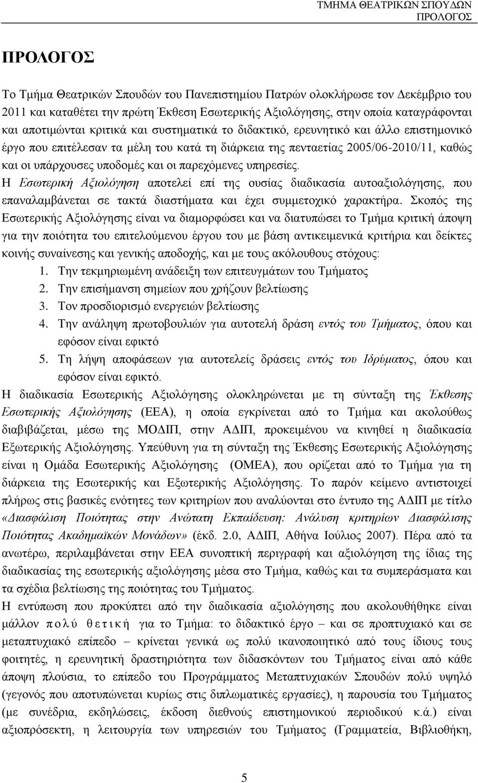 παρεχόμενες υπηρεσίες. Η Εσωτερική Αξιολόγηση αποτελεί επί της ουσίας διαδικασία αυτοαξιολόγησης, που επαναλαμβάνεται σε τακτά διαστήματα και έχει συμμετοχικό χαρακτήρα.