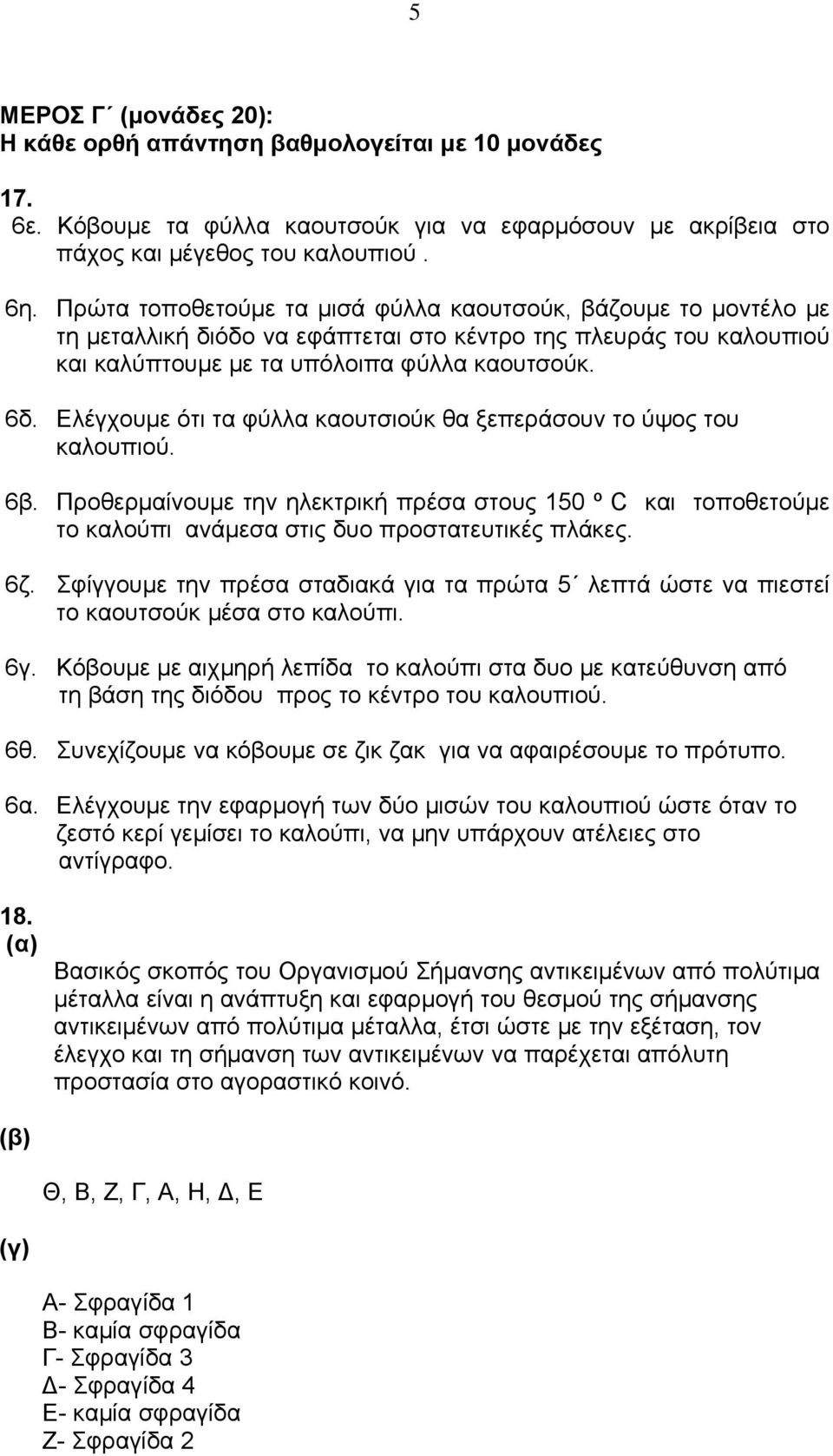 Ελέγχουμε ότι τα φύλλα καουτσιούκ θα ξεπεράσουν το ύψος του καλουπιού. 6β. Προθερμαίνουμε την ηλεκτρική πρέσα στους 150 º C και τοποθετούμε το καλούπι ανάμεσα στις δυο προστατευτικές πλάκες. 6ζ.