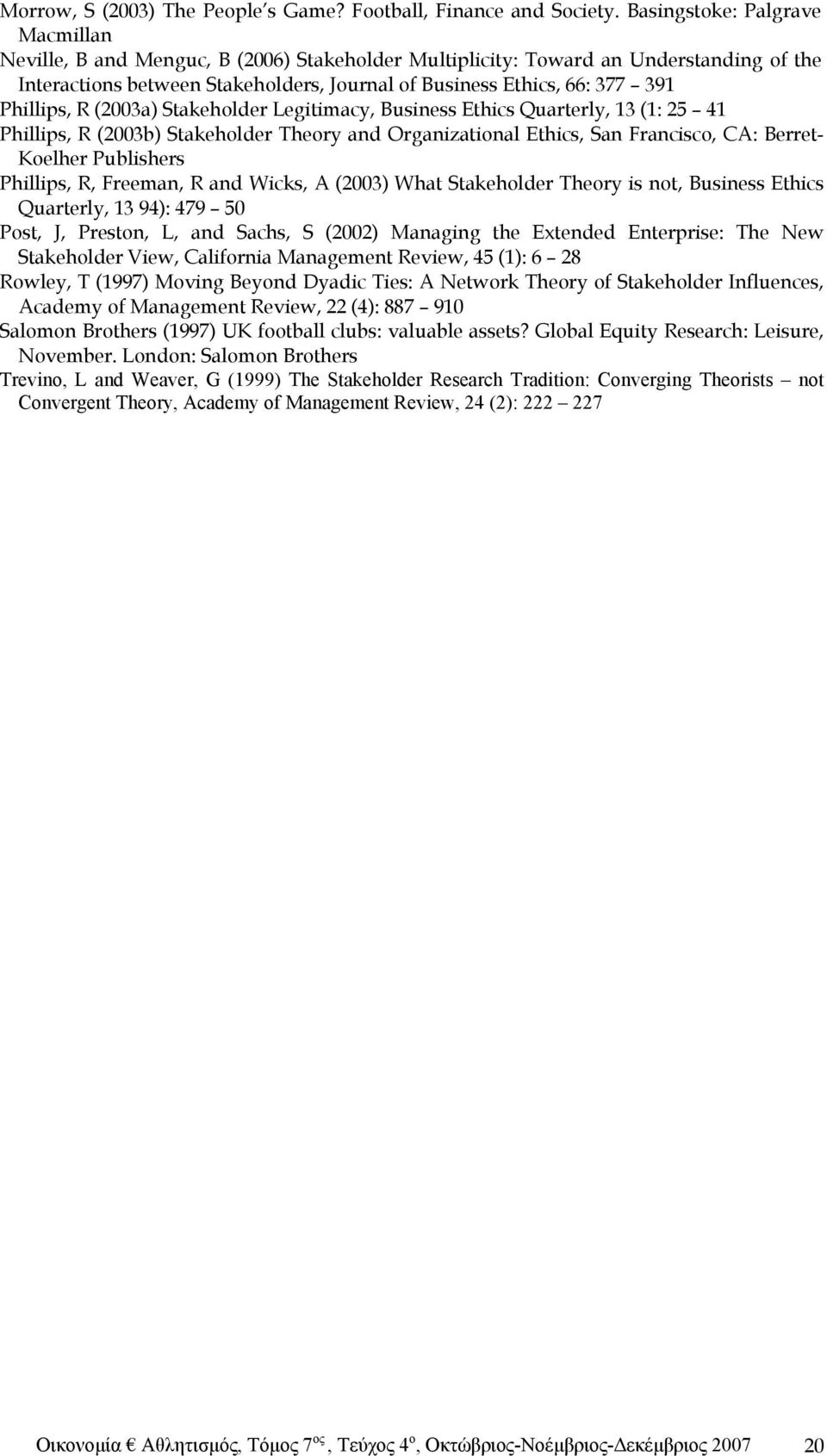 Phillips, R (2003a) Stakeholder Legitimacy, Business Ethics Quarterly, 13 (1: 25 41 Phillips, R (2003b) Stakeholder Theory and Organizational Ethics, San Francisco, CA: Berret- Koelher Publishers