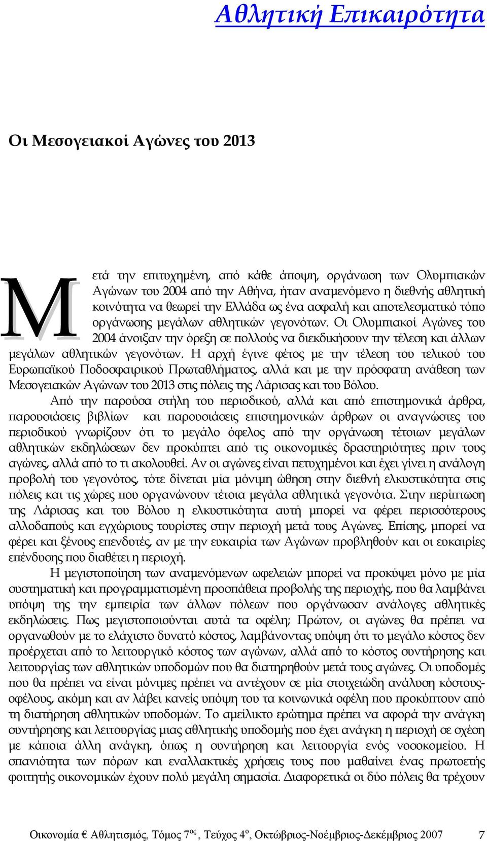 Οι Ολυμπιακοί Αγώνες του 2004 άνοιξαν την όρεξη σε πολλούς να διεκδικήσουν την τέλεση και άλλων μεγάλων αθλητικών γεγονότων.