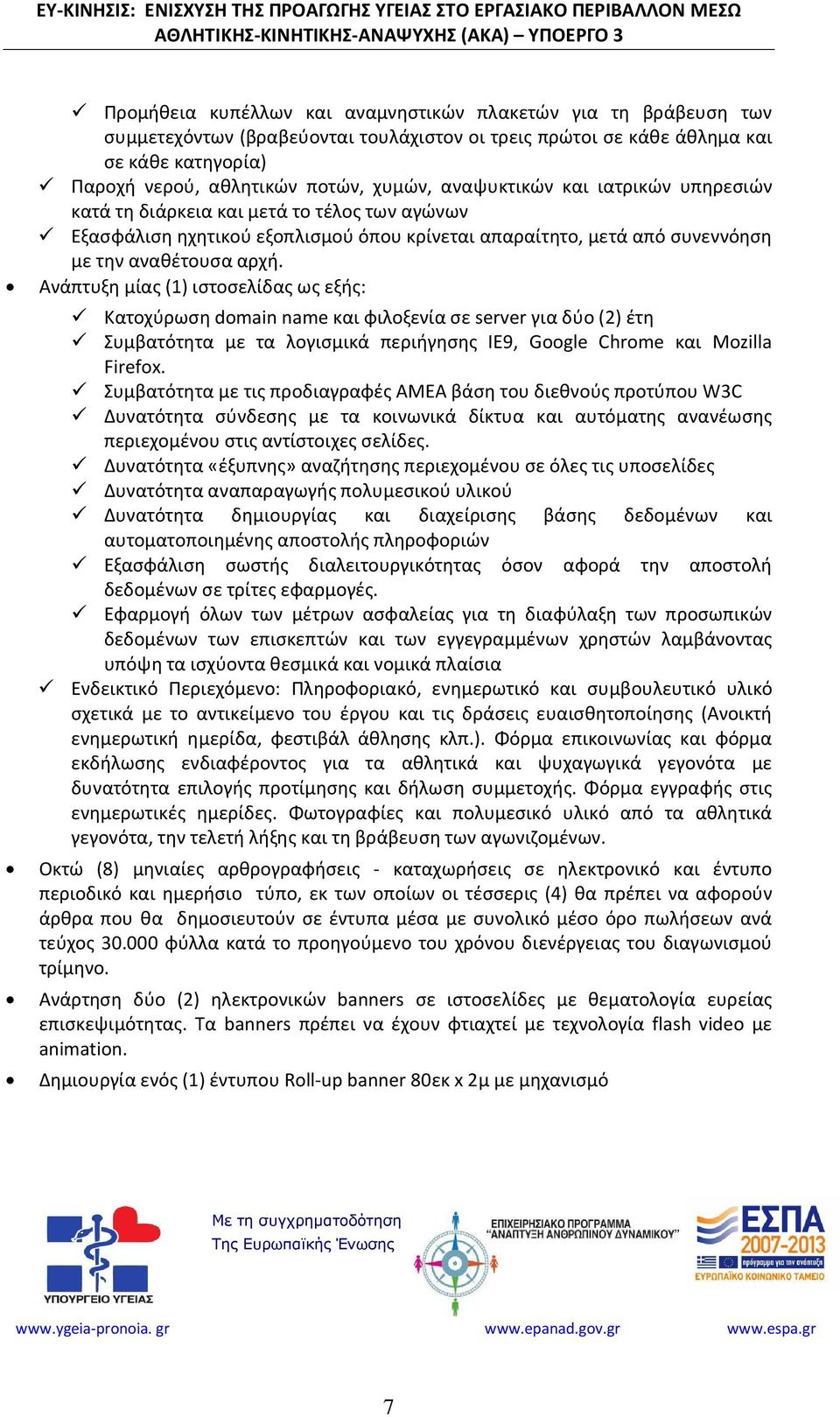 Ανάπτυξη μίας (1) ιστοσελίδας ως εξής: Κατοχύρωση domain name και φιλοξενία σε server για δύο (2) έτη Συμβατότητα με τα λογισμικά περιήγησης IE9, Google Chrome και Mozilla Firefox.