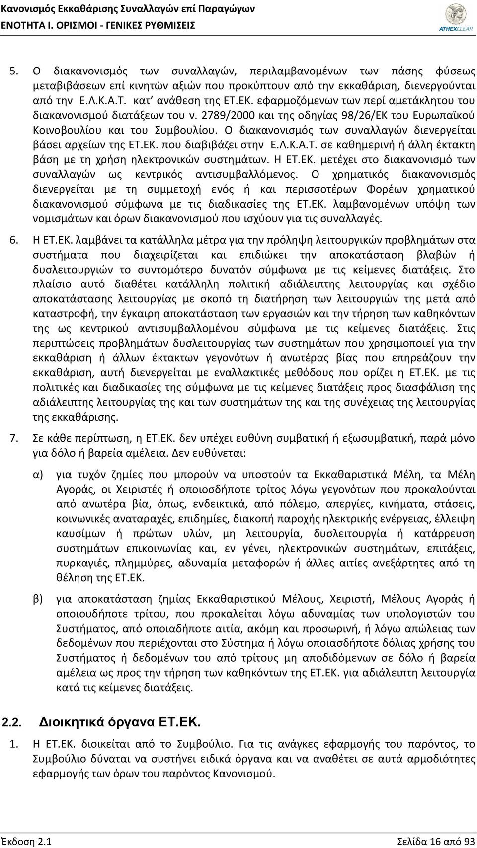 Ο διακανονισμός των συναλλαγών διενεργείται βάσει αρχείων της ΕΤ.ΕΚ. που διαβιβάζει στην Ε.Λ.Κ.Α.Τ. σε καθημερινή ή άλλη έκτακτη βάση με τη χρήση ηλεκτρονικών συστημάτων. Η ΕΤ.ΕΚ. μετέχει στο διακανονισμό των συναλλαγών ως κεντρικός αντισυμβαλλόμενος.