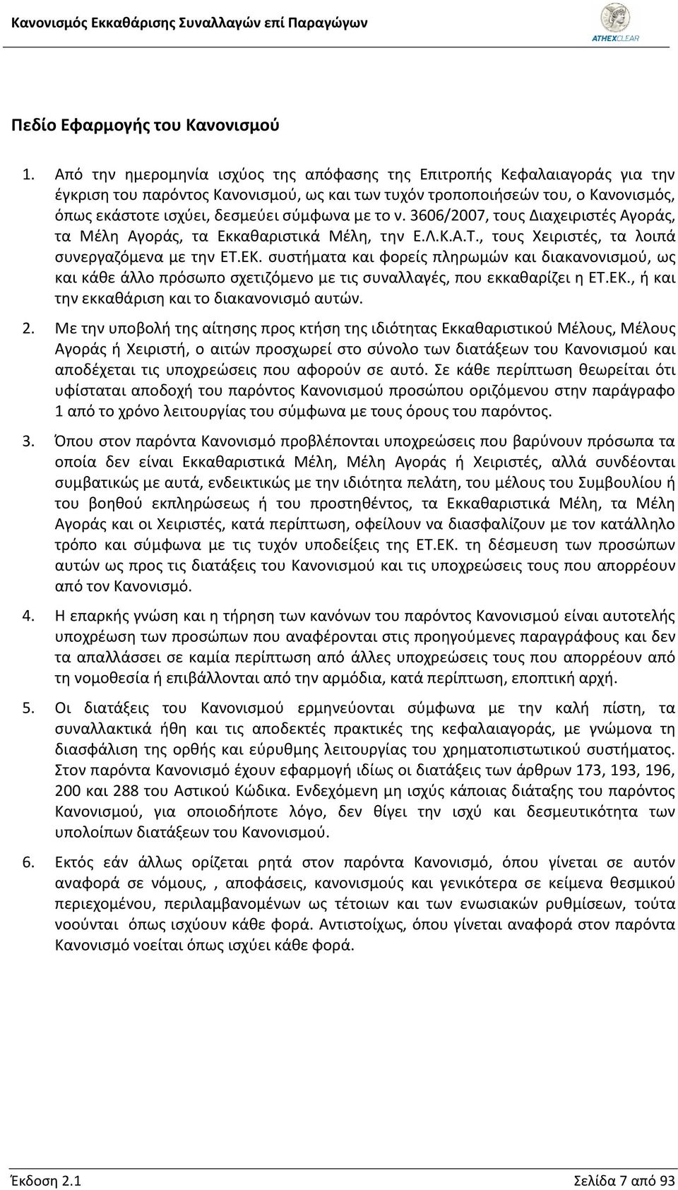 το ν. 3606/2007, τους Διαχειριστές Αγοράς, τα Μέλη Αγοράς, τα Εκκαθαριστικά Μέλη, την Ε.Λ.Κ.Α.Τ., τους Χειριστές, τα λοιπά συνεργαζόμενα με την ΕΤ.ΕΚ.