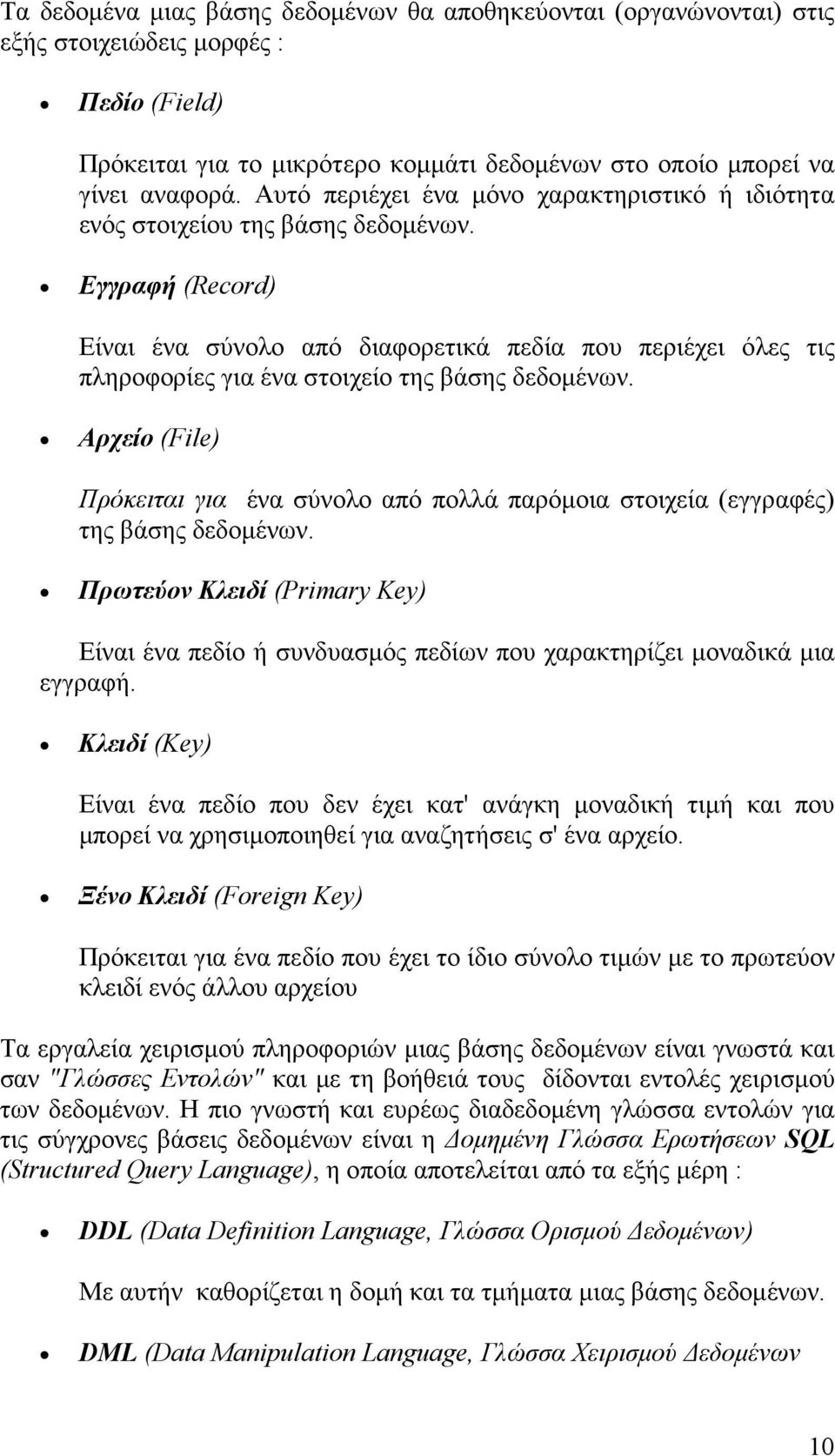 Εγγραφή (Record) Είναι ένα σύνολο από διαφορετικά πεδία που περιέχει όλες τις πληροφορίες για ένα στοιχείο της βάσης δεδοµένων.