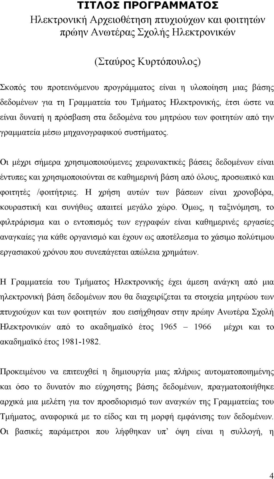 Οι µέχρι σήµερα χρησιµοποιούµενες χειρωνακτικές βάσεις δεδοµένων είναι έντυπες και χρησιµοποιούνται σε καθηµερινή βάση από όλους, προσωπικό και φοιτητές /φοιτήτριες.