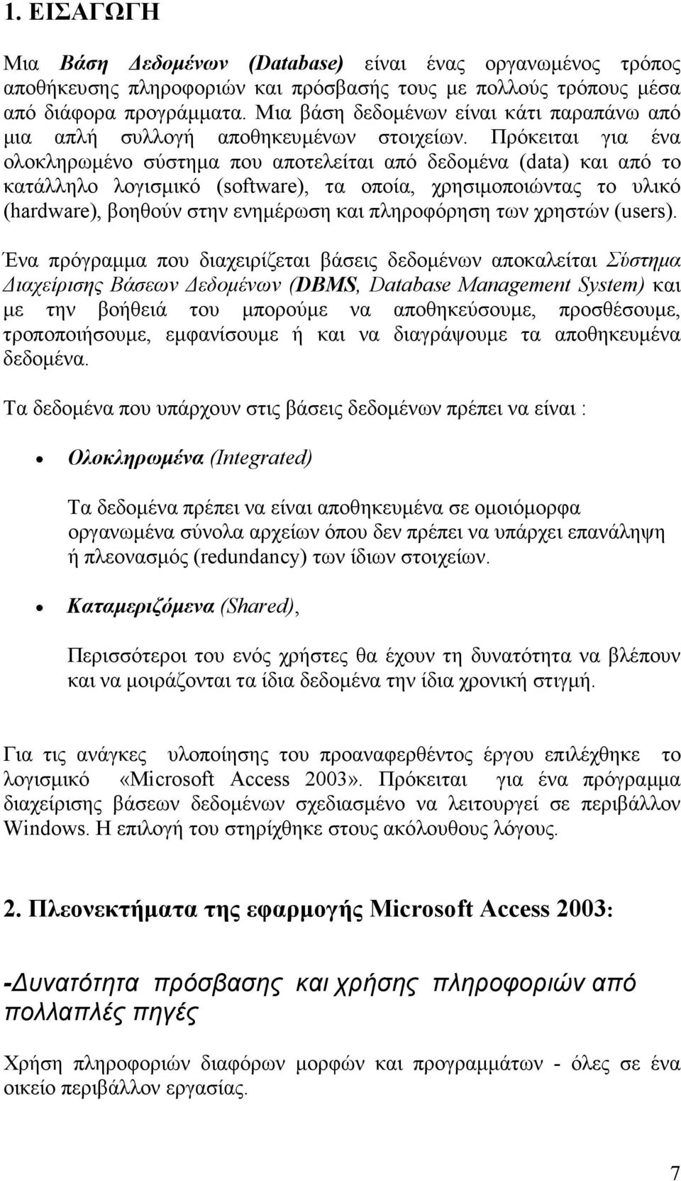 Πρόκειται για ένα ολοκληρωµένο σύστηµα που αποτελείται από δεδοµένα (data) και από το κατάλληλο λογισµικό (software), τα οποία, χρησιµοποιώντας το υλικό (hardware), βοηθούν στην ενηµέρωση και