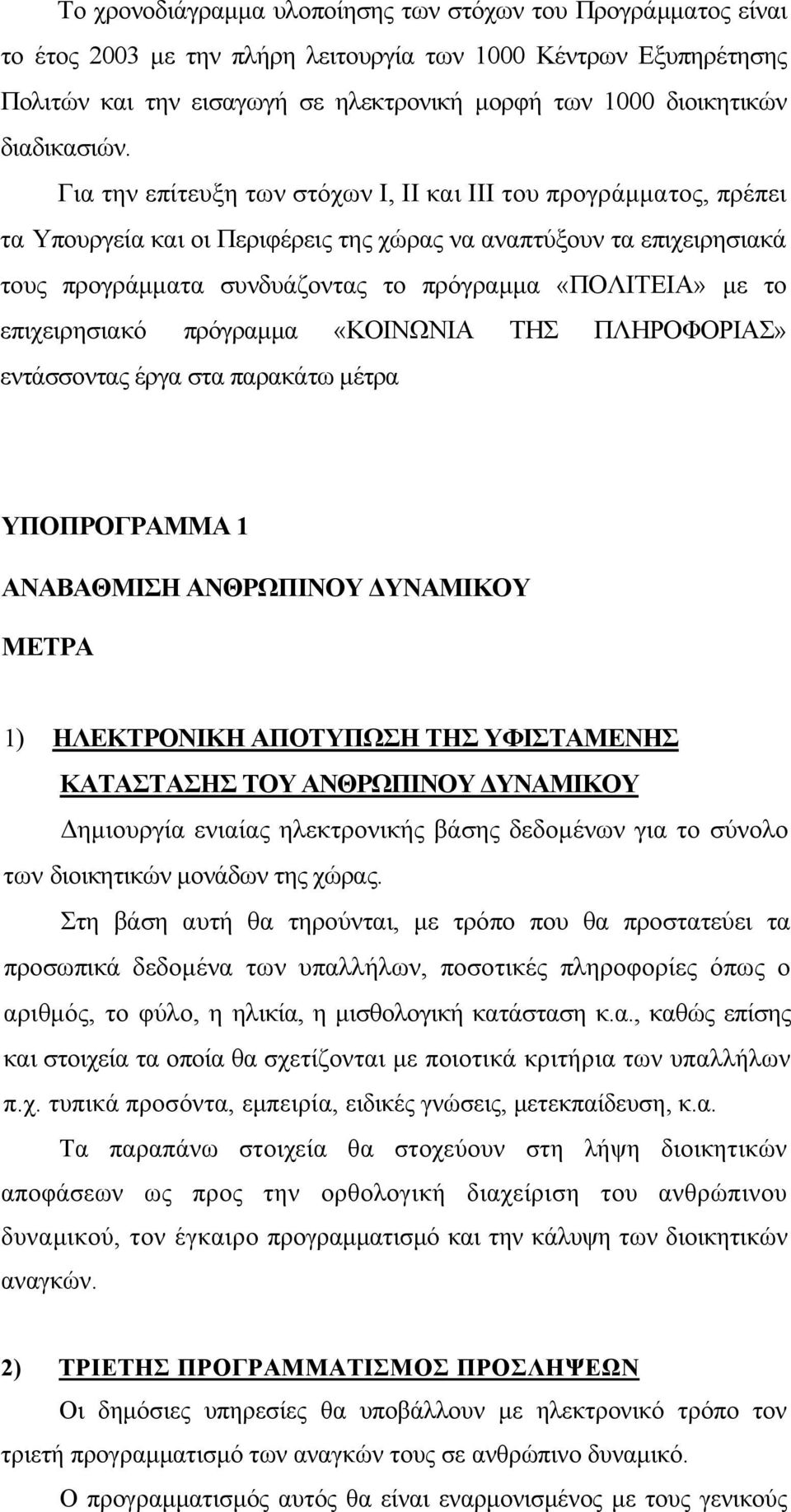 Για την επίτευξη των στόχων Ι, II και III του προγράμματος, πρέπει τα Υπουργεία και οι Περιφέρεις της χώρας να αναπτύξουν τα επιχειρησιακά τους προγράμματα συνδυάζοντας το πρόγραμμα «ΠΟΛΙΤΕΙΑ» με το